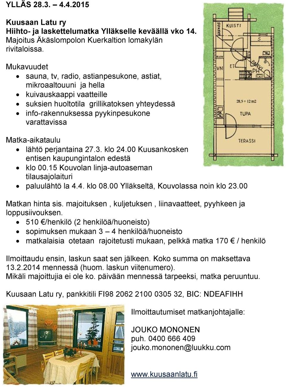 Matka-aikataulu lähtö perjantaina 27.3. klo 24.00 Kuusankosken entisen kaupungintalon edestä klo 00.15 Kouvolan linja-autoaseman tilausajolaituri paluulähtö la 4.4. klo 08.