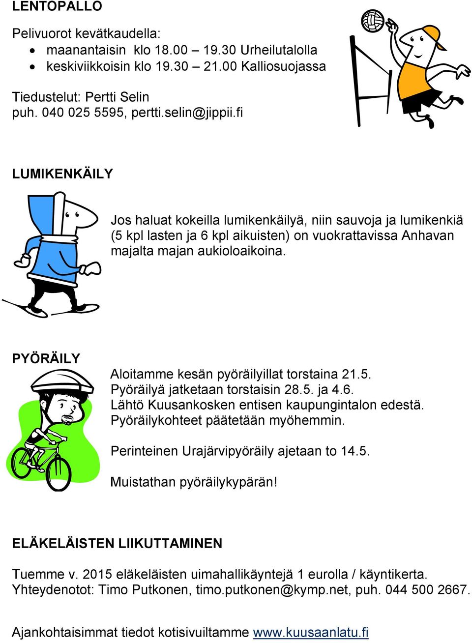 PYÖRÄILY Aloitamme kesän pyöräilyillat torstaina 21.5. Pyöräilyä jatketaan torstaisin 28.5. ja 4.6. Lähtö Kuusankosken entisen kaupungintalon edestä. Pyöräilykohteet päätetään myöhemmin.