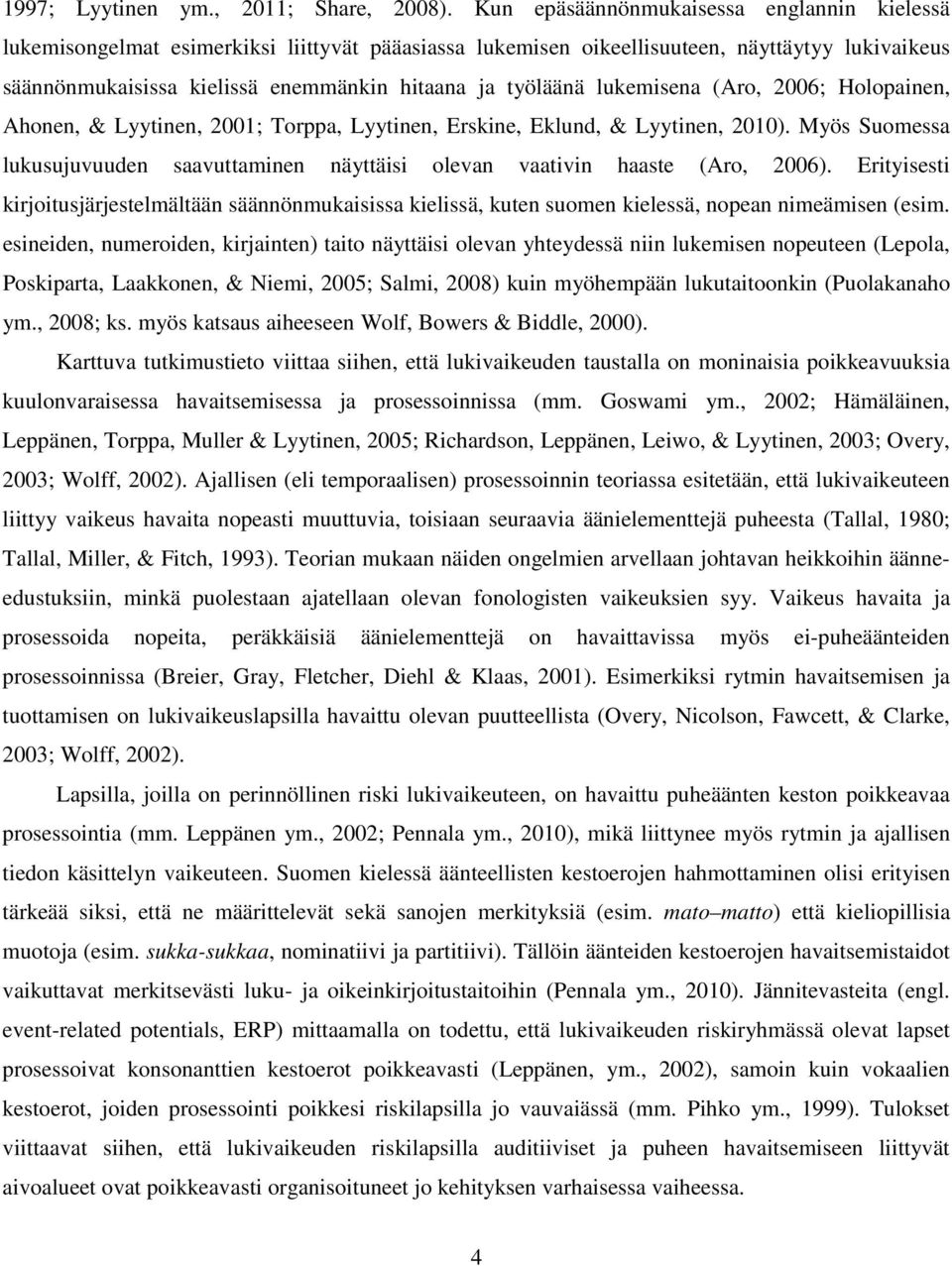 työläänä lukemisena (Aro, 2006; Holopainen, Ahonen, & Lyytinen, 2001; Torppa, Lyytinen, Erskine, Eklund, & Lyytinen, 2010).