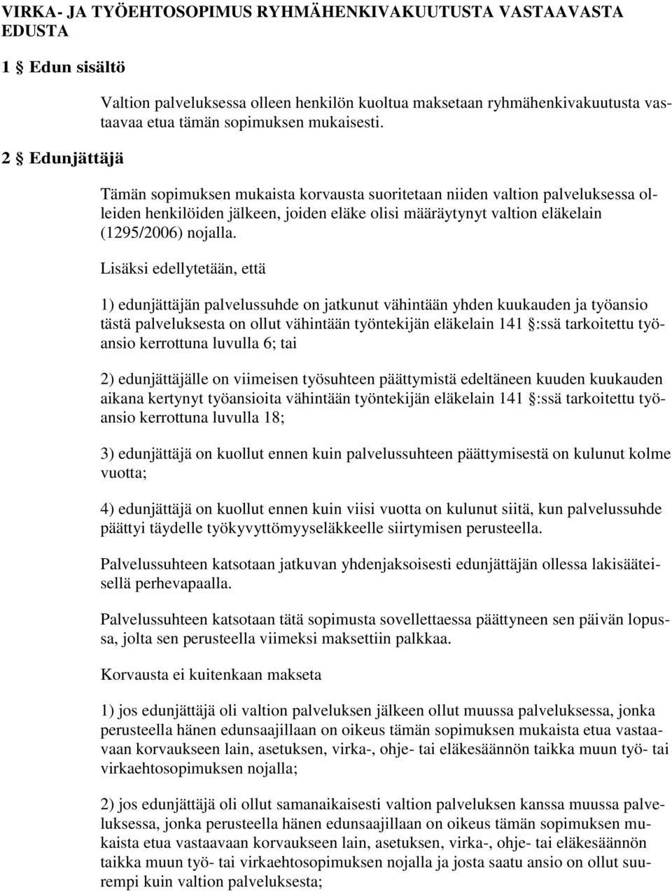 Lisäksi edellytetään, että 1) edunjättäjän palvelussuhde on jatkunut vähintään yhden kuukauden ja työansio tästä palveluksesta on ollut vähintään työntekijän eläkelain 141 :ssä tarkoitettu työansio