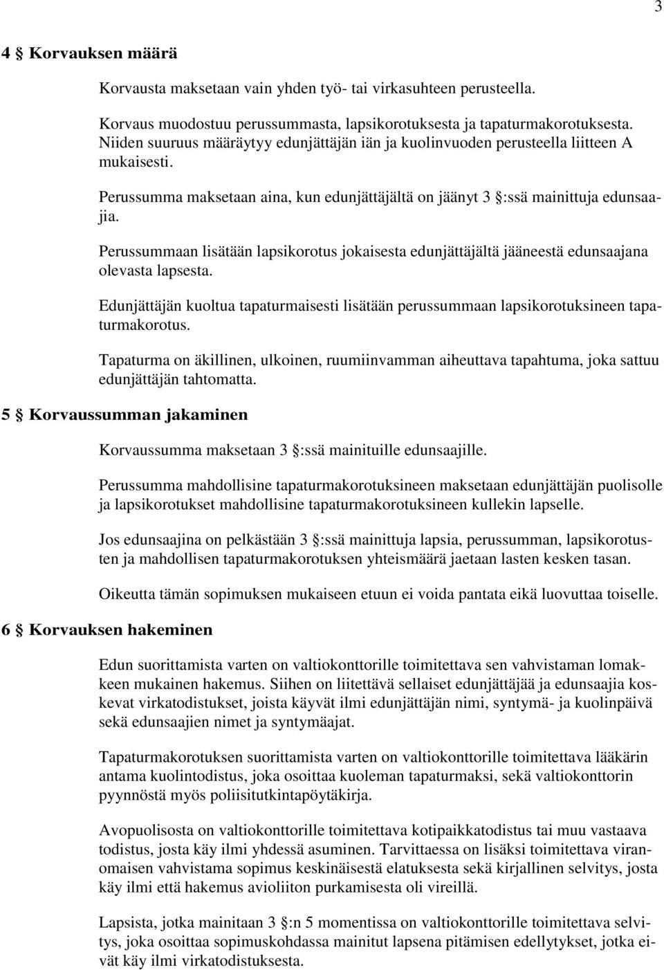 Perussummaan lisätään lapsikorotus jokaisesta edunjättäjältä jääneestä edunsaajana olevasta lapsesta. Edunjättäjän kuoltua tapaturmaisesti lisätään perussummaan lapsikorotuksineen tapaturmakorotus.