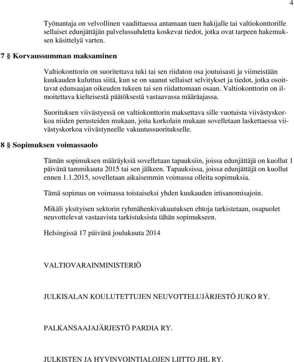 osoittavat edunsaajan oikeuden tukeen tai sen riidattomaan osaan. Valtiokonttorin on ilmoitettava kielteisestä päätöksestä vastaavassa määräajassa.