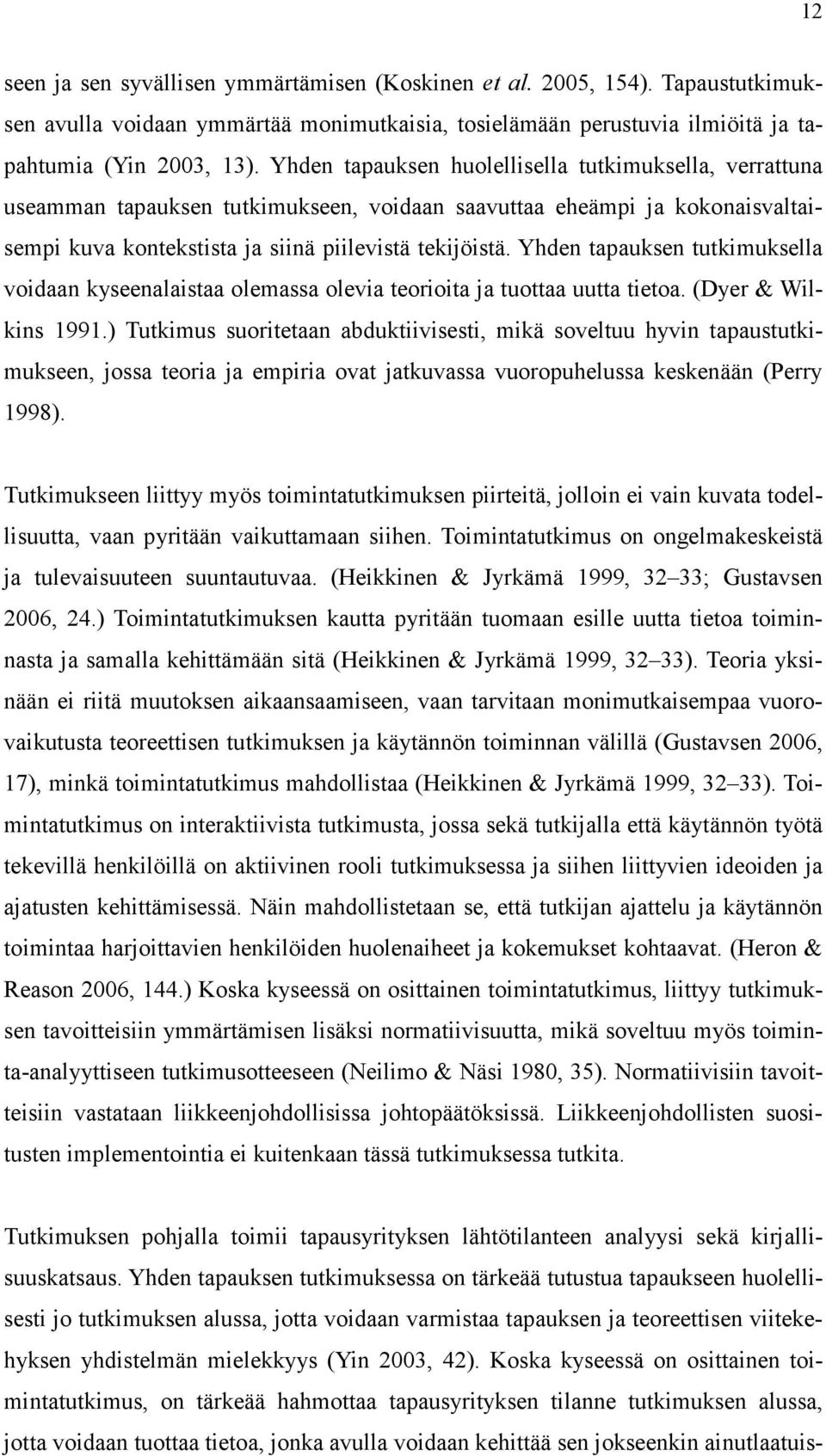 Yhden tapauksen tutkimuksella voidaan kyseenalaistaa olemassa olevia teorioita ja tuottaa uutta tietoa. (Dyer & Wilkins 1991.