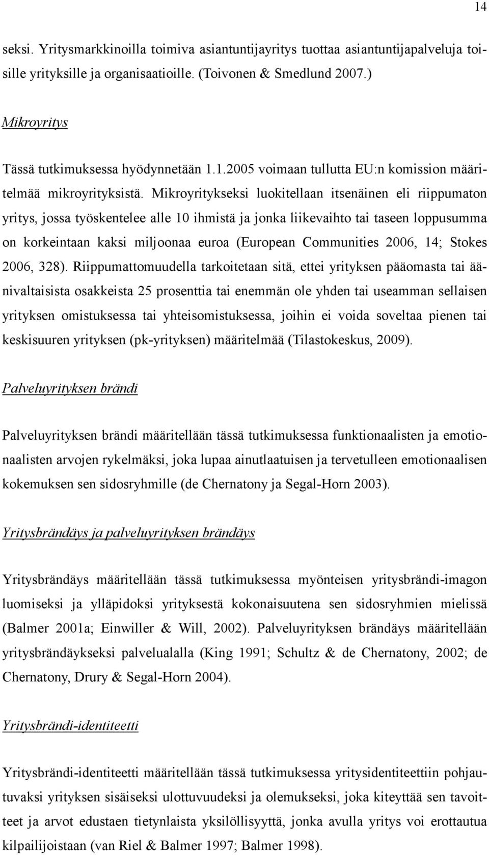 Mikroyritykseksi luokitellaan itsenäinen eli riippumaton yritys, jossa työskentelee alle 10 ihmistä ja jonka liikevaihto tai taseen loppusumma on korkeintaan kaksi miljoonaa euroa (European