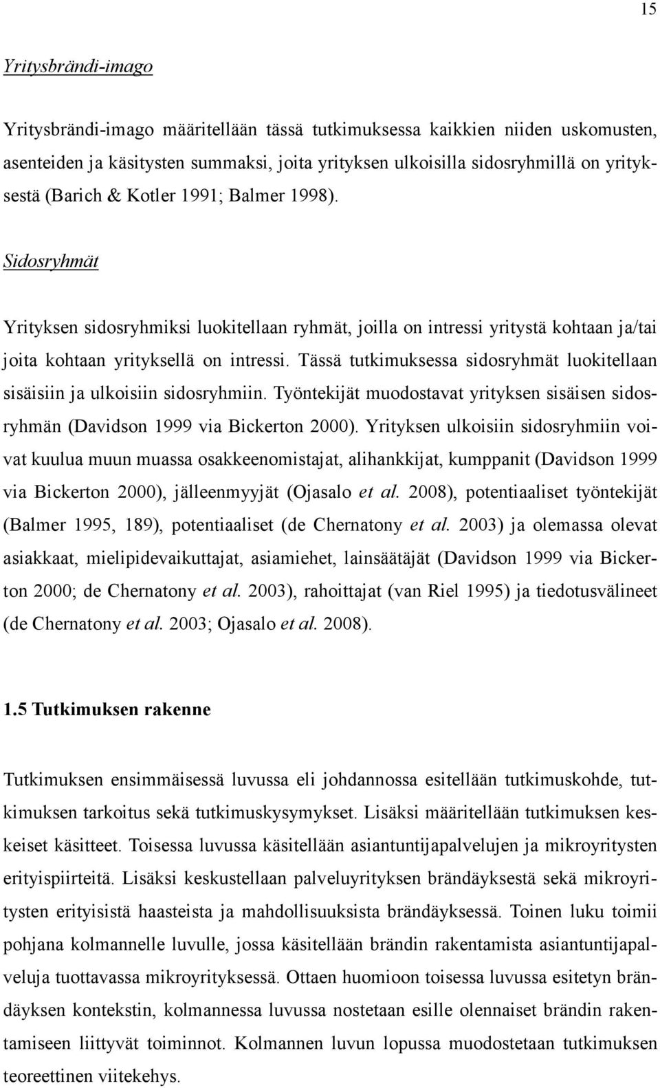 Tässä tutkimuksessa sidosryhmät luokitellaan sisäisiin ja ulkoisiin sidosryhmiin. Työntekijät muodostavat yrityksen sisäisen sidosryhmän (Davidson 1999 via Bickerton 2000).