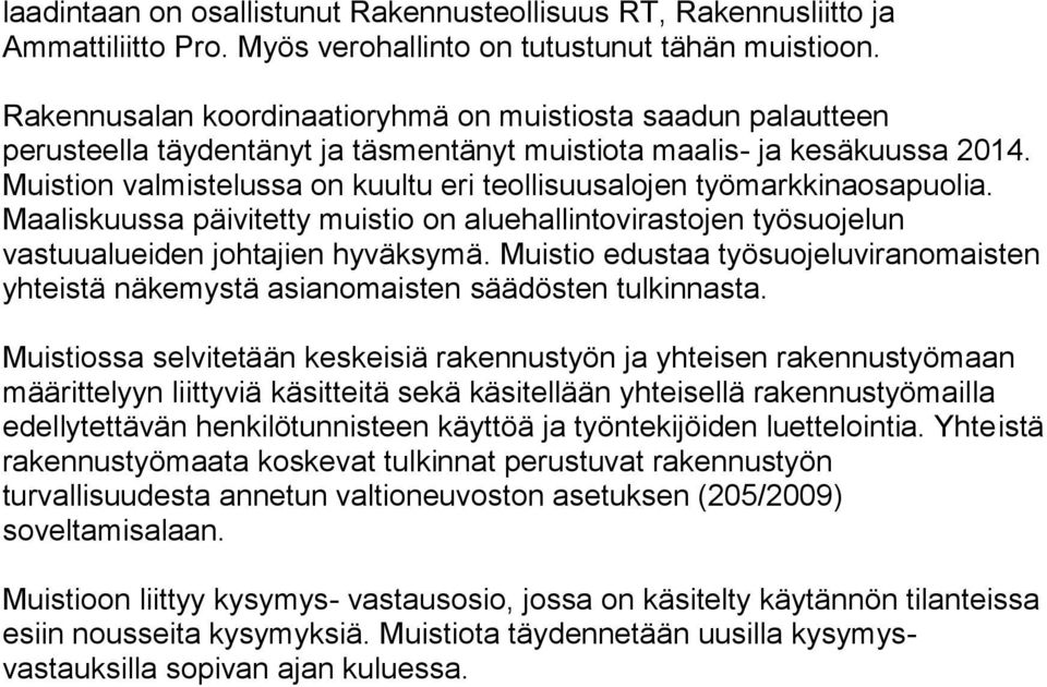 Muistion valmistelussa on kuultu eri teollisuusalojen työmarkkinaosapuolia. Maaliskuussa päivitetty muistio on aluehallintovirastojen työsuojelun vastuualueiden johtajien hyväksymä.