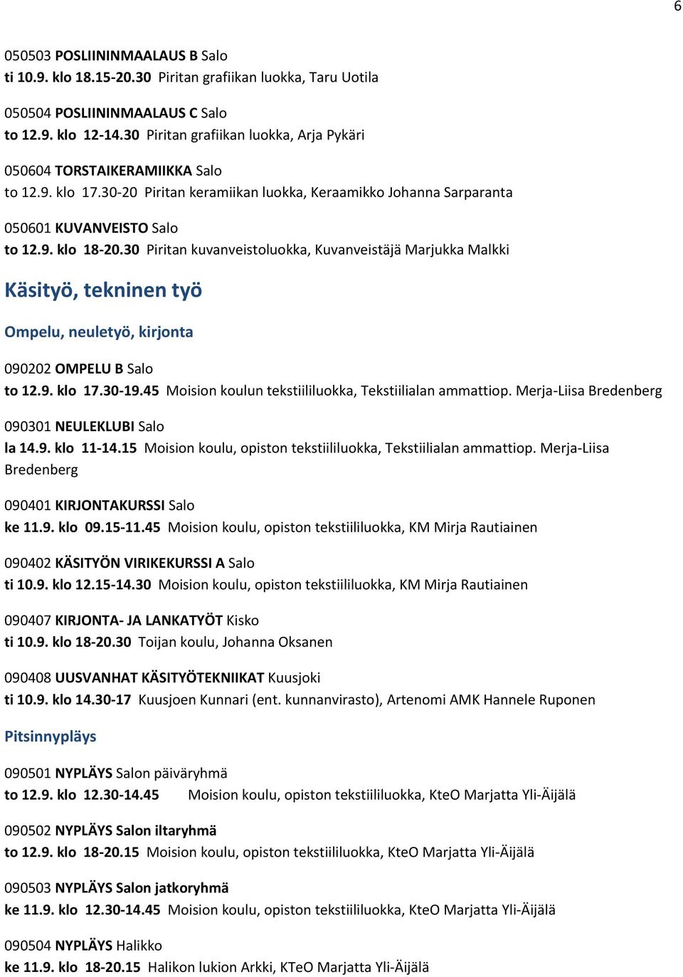 30 Piritan kuvanveistoluokka, Kuvanveistäjä Marjukka Malkki Käsityö, tekninen työ Ompelu, neuletyö, kirjonta 090202 OMPELU B Salo to 12.9. klo 17.30-19.