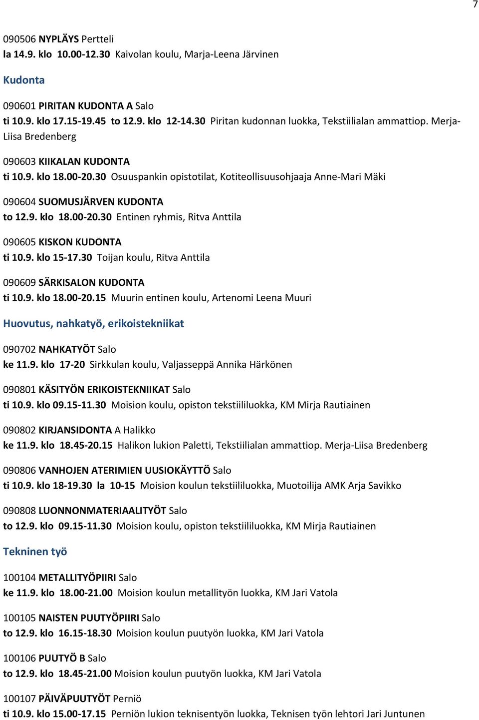 30 Osuuspankin opistotilat, Kotiteollisuusohjaaja Anne-Mari Mäki 090604 SUOMUSJÄRVEN KUDONTA to 12.9. klo 18.00-20.30 Entinen ryhmis, Ritva Anttila 090605 KISKON KUDONTA ti 10.9. klo 15-17.