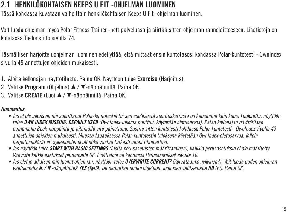 Täsmällisen harjoitteluohjelman luominen edellyttää, että mittaat ensin kuntotasosi kohdassa Polar-kuntotesti - OwnIndex sivulla 49 annettujen ohjeiden mukaisesti. 1. Aloita kellonajan näyttötilasta.