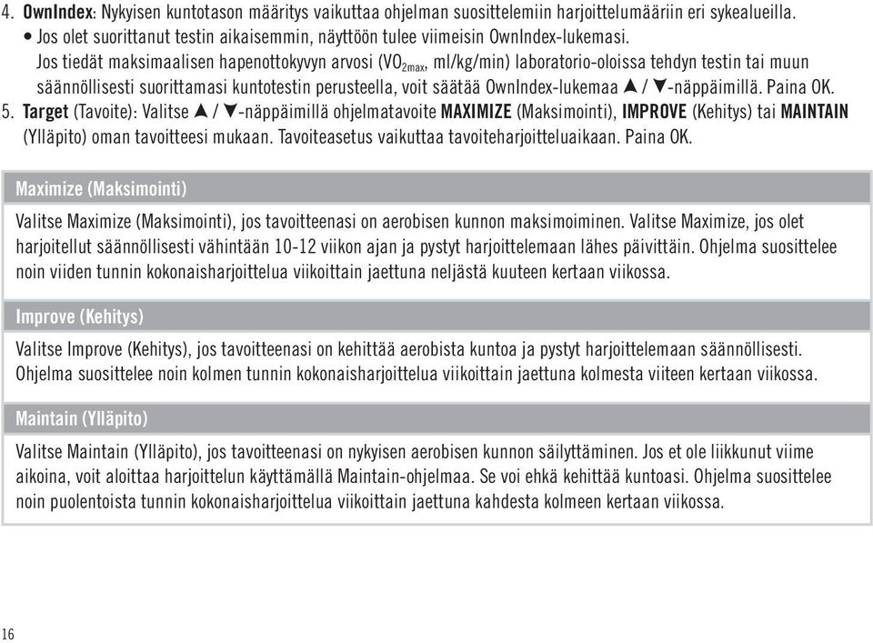 -näppäimillä. Paina OK. 5. Target (Tavoite): Valitse / -näppäimillä ohjelmatavoite MAXIMIZE (Maksimointi), IMPROVE (Kehitys) tai MAINTAIN (Ylläpito) oman tavoitteesi mukaan.