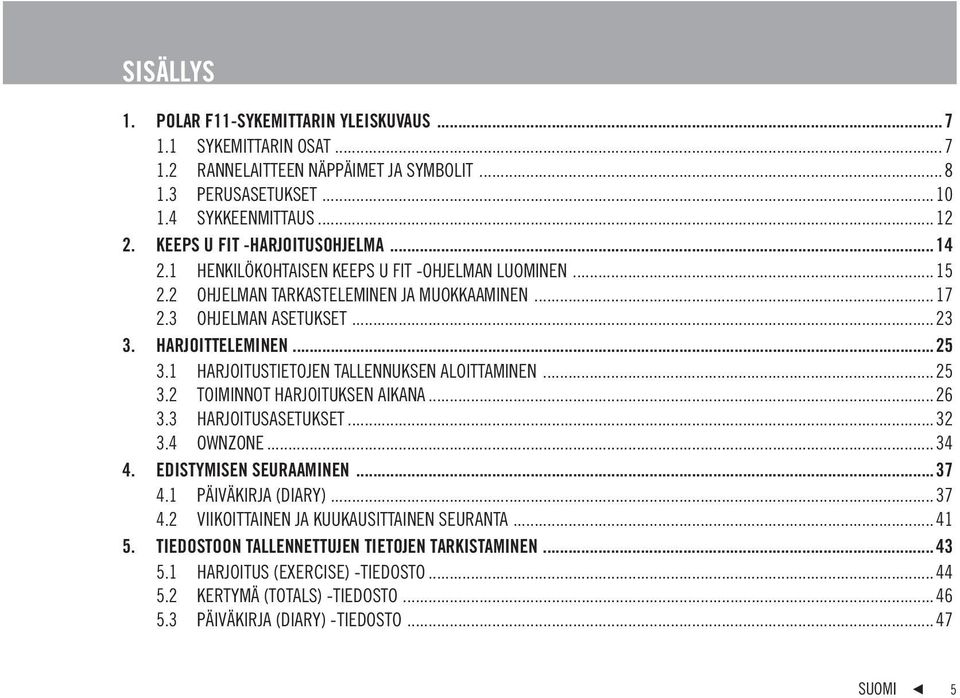 1 HARJOITUSTIETOJEN TALLENNUKSEN ALOITTAMINEN... 25 3.2 TOIMINNOT HARJOITUKSEN AIKANA... 26 3.3 HARJOITUSASETUKSET...32 3.4 OWNZONE... 34 4. EDISTYMISEN SEURAAMINEN...37 4.1 PÄIVÄKIRJA (DIARY)... 37 4.