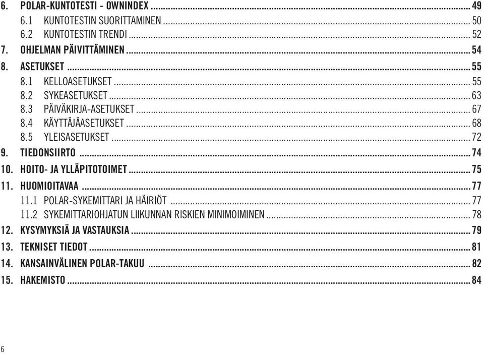 ..72 9. TIEDONSIIRTO...74 10. HOITO- JA YLLÄPITOTOIMET... 75 11. HUOMIOITAVAA...77 11.1 POLAR-SYKEMITTARI JA HÄIRIÖT... 77 11.