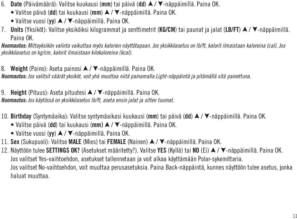 Jos yksikköasetus on lb/ft, kalorit ilmaistaan kaloreina (cal). Jos yksikköasetus on kg/cm, kalorit ilmaistaan kilokaloreina (kcal). 8. Weight (Paino): Aseta painosi / -näppäimillä. Paina OK.