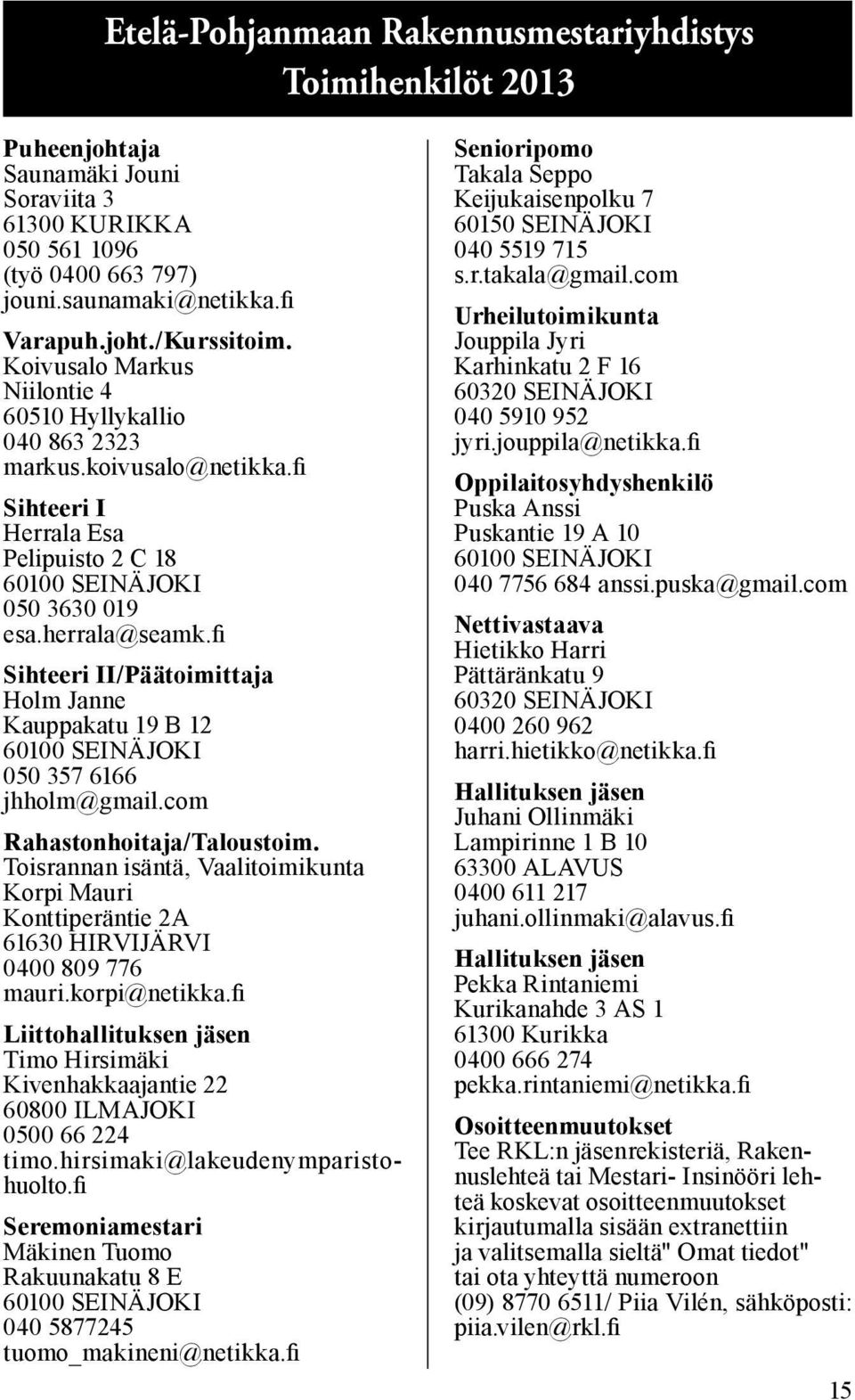 fi Sihteeri II/Päätoimittaja Holm Janne Kauppakatu 19 B 12 60100 SEINÄJOKI 050 357 6166 jhholm@gmail.com Rahastonhoitaja/Taloustoim.