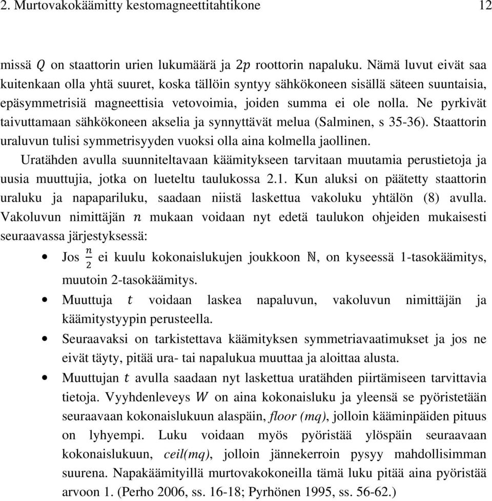 Ne pyrkivät taivuttamaan sähkökoneen akselia ja synnyttävät melua (Salminen, s 35-36). Staattorin uraluvun tulisi symmetrisyyden vuoksi olla aina kolmella jaollinen.