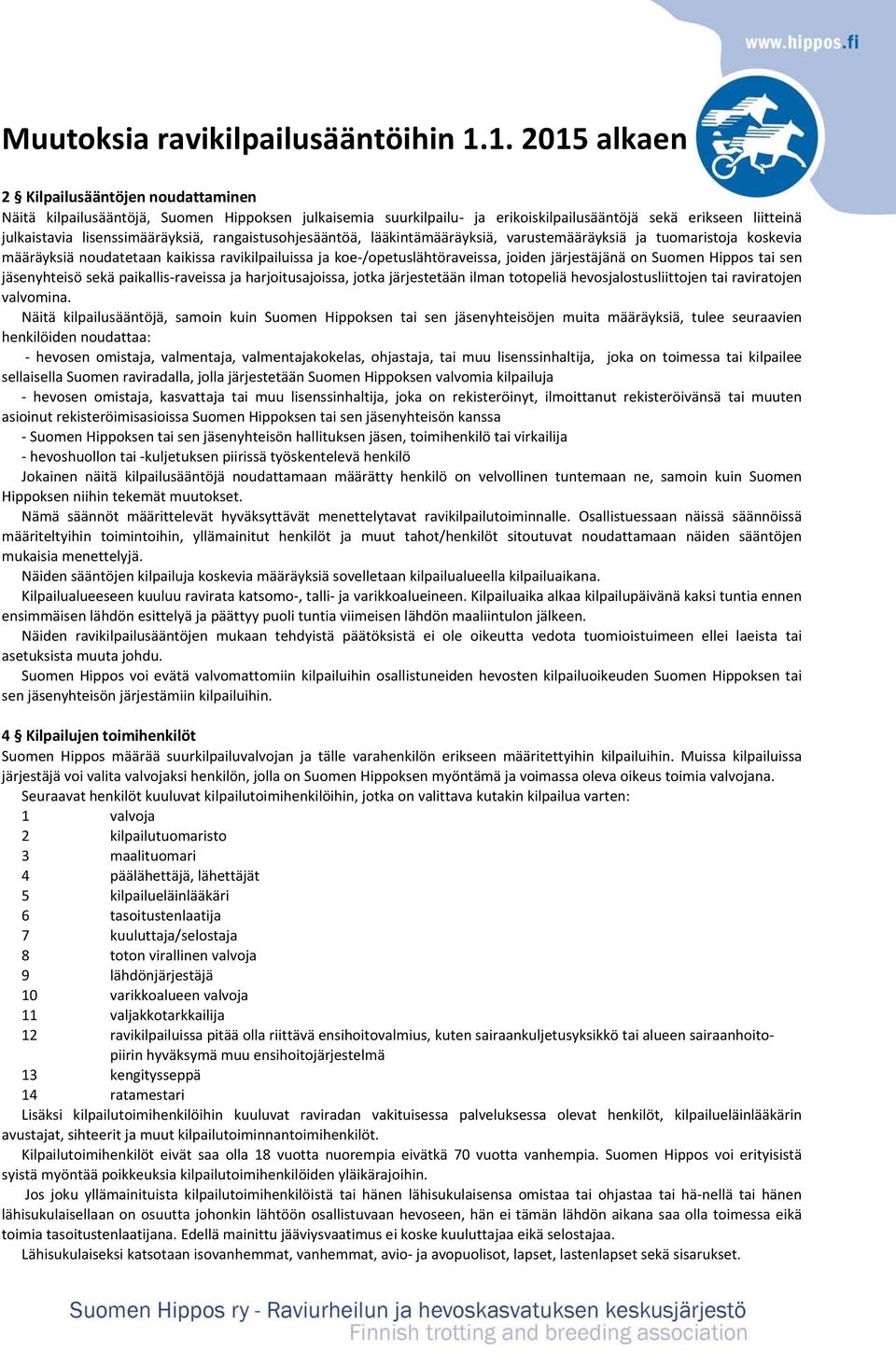 rangaistusohjesääntöä, lääkintämääräyksiä, varustemääräyksiä ja tuomaristoja koskevia määräyksiä noudatetaan kaikissa ravikilpailuissa ja koe /opetuslähtöraveissa, joiden järjestäjänä on Suomen