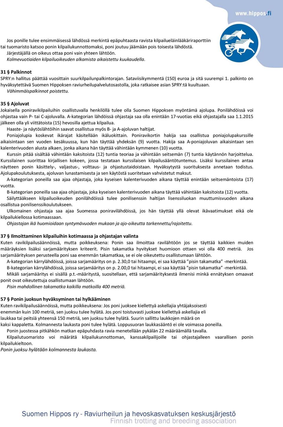 Sataviisikymmentä (150) euroa ja sitä suurempi 1. palkinto on hyväksytettävä Suomen Hippoksen raviurheilupalvelutosastolla, joka ratkaisee asian SPRY:tä kuultuaan. Vähimmäispalkinnot poistettu.