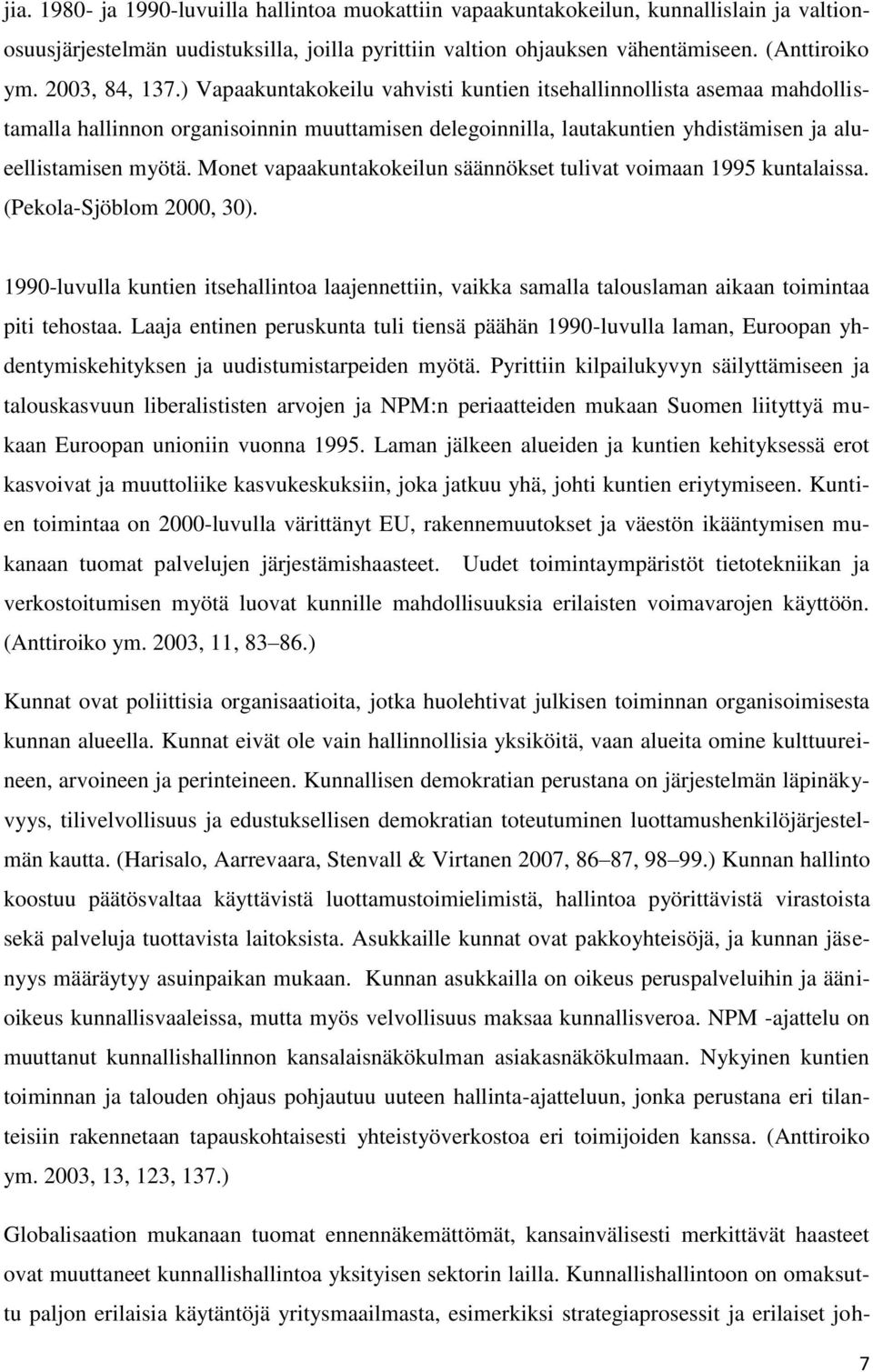 Monet vapaakuntakokeilun säännökset tulivat voimaan 1995 kuntalaissa. (Pekola-Sjöblom 2000, 30).