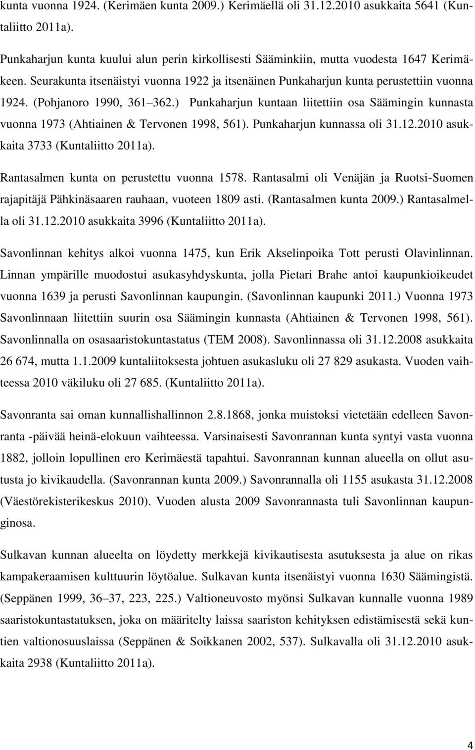 ) Punkaharjun kuntaan liitettiin osa Säämingin kunnasta vuonna 1973 (Ahtiainen & Tervonen 1998, 561). Punkaharjun kunnassa oli 31.12.2010 asukkaita 3733 (Kuntaliitto 2011a).