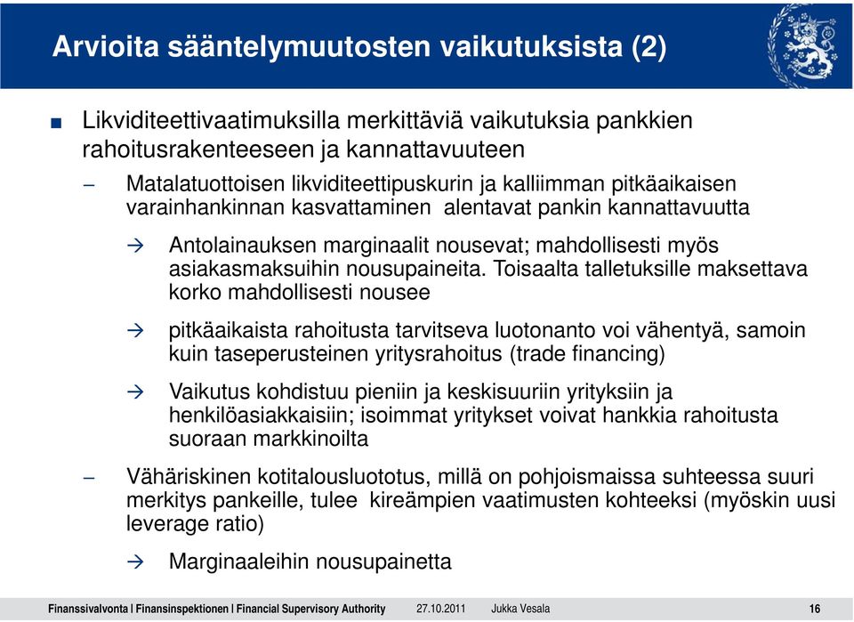 Toisaalta talletuksille maksettava korko mahdollisesti nousee pitkäaikaista rahoitusta tarvitseva luotonanto voi vähentyä, samoin kuin taseperusteinen yritysrahoitus (trade financing) Vaikutus