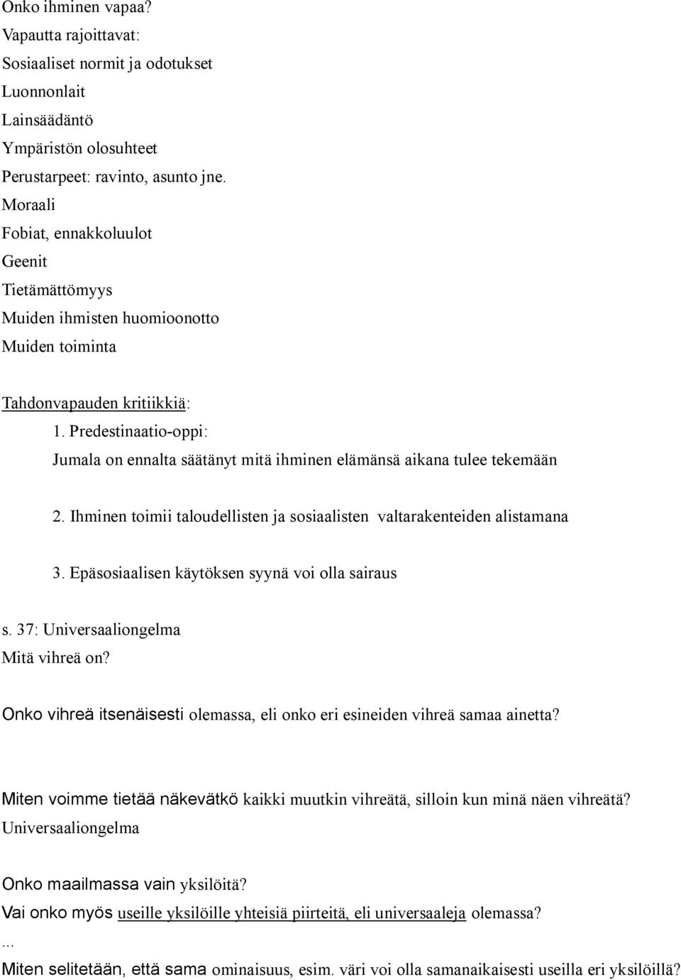 Predestinaatio-oppi: Jumala on ennalta säätänyt mitä ihminen elämänsä aikana tulee tekemään 2. Ihminen toimii taloudellisten ja sosiaalisten valtarakenteiden alistamana 3.