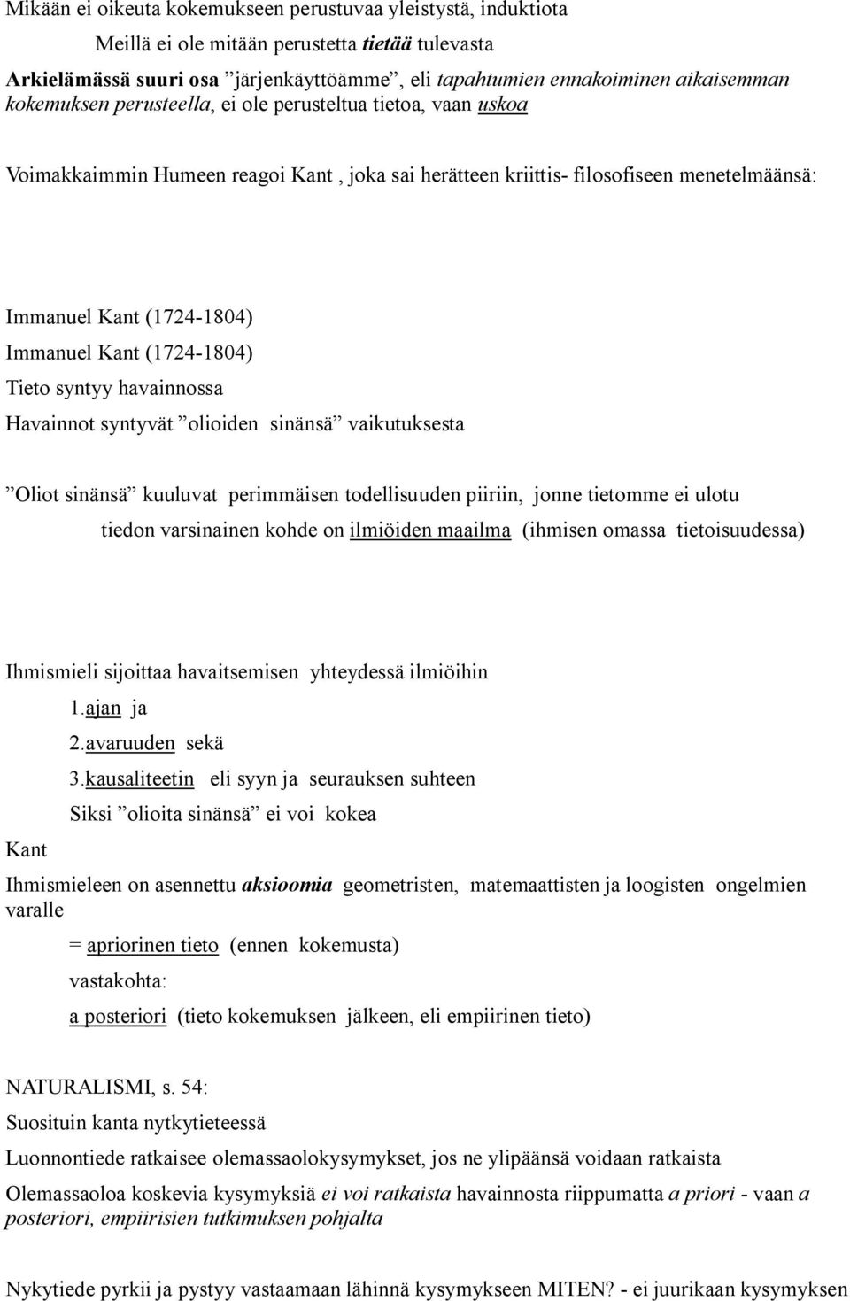 (1724-1804) Tieto syntyy havainnossa Havainnot syntyvät olioiden sinänsä vaikutuksesta Oliot sinänsä kuuluvat perimmäisen todellisuuden piiriin, jonne tietomme ei ulotu tiedon varsinainen kohde on