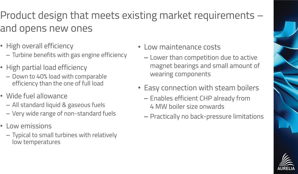 non-standard fuels Low emissions Typical to small turbines with relatively low temperatures Low maintenance costs Lower than competition due to active magnet
