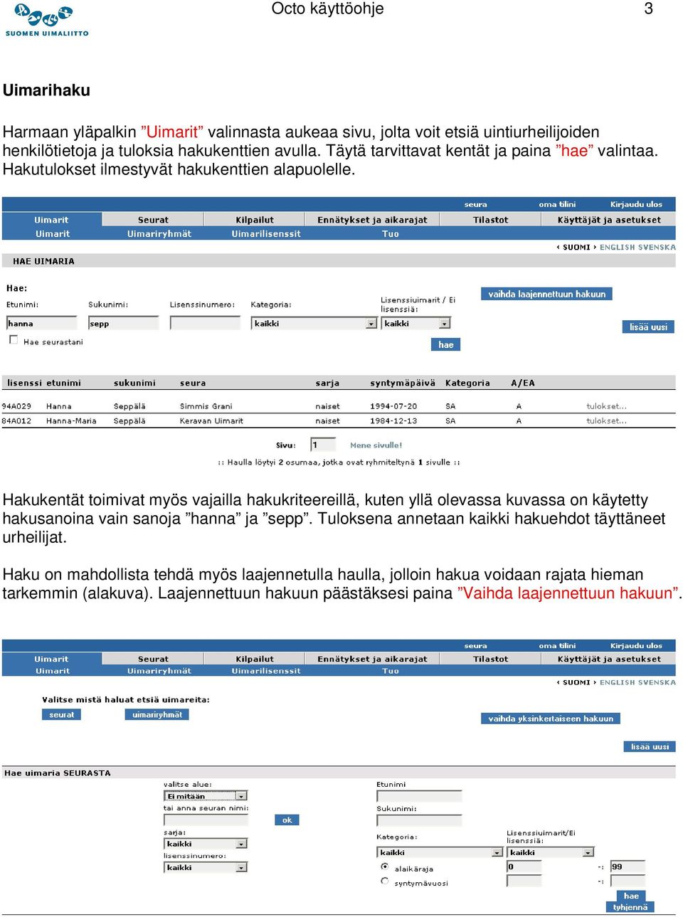 Hakukentät toimivat myös vajailla hakukriteereillä, kuten yllä olevassa kuvassa on käytetty hakusanoina vain sanoja hanna ja sepp.