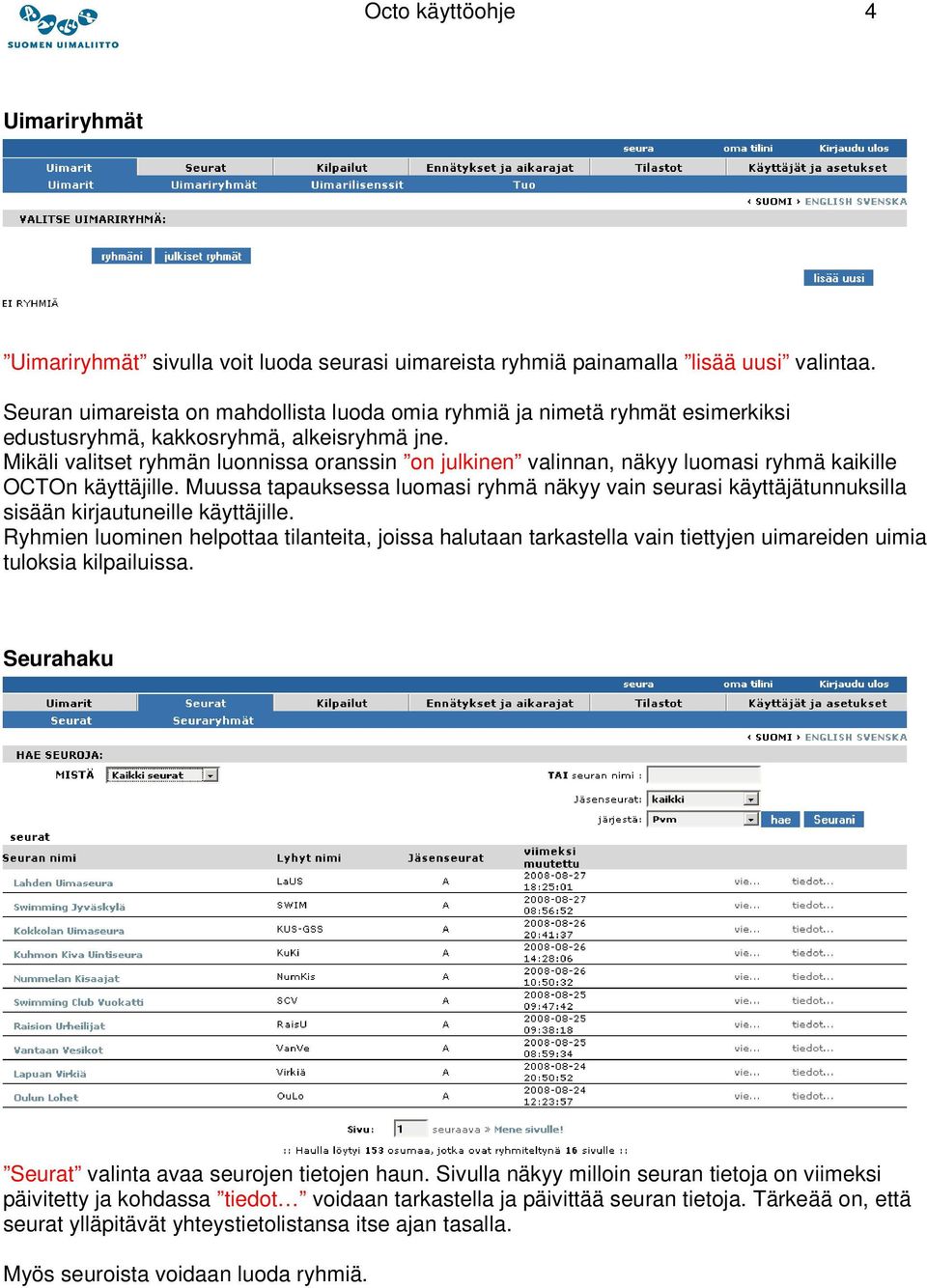 Mikäli valitset ryhmän luonnissa oranssin on julkinen valinnan, näkyy luomasi ryhmä kaikille OCTOn käyttäjille.