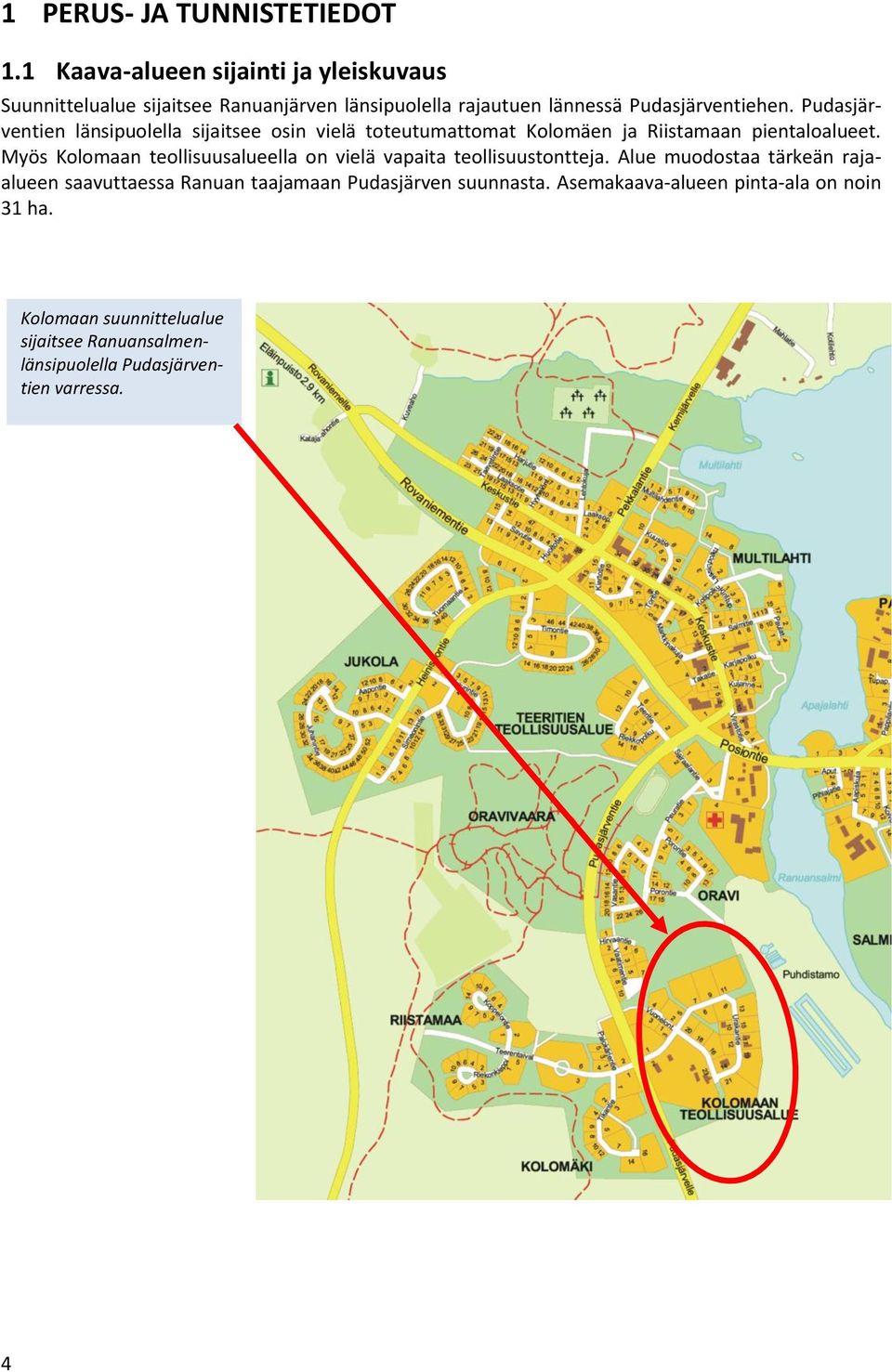 Pudasjärventien länsipuolella sijaitsee osin vielä toteutumattomat Kolomäen ja Riistamaan pientaloalueet.