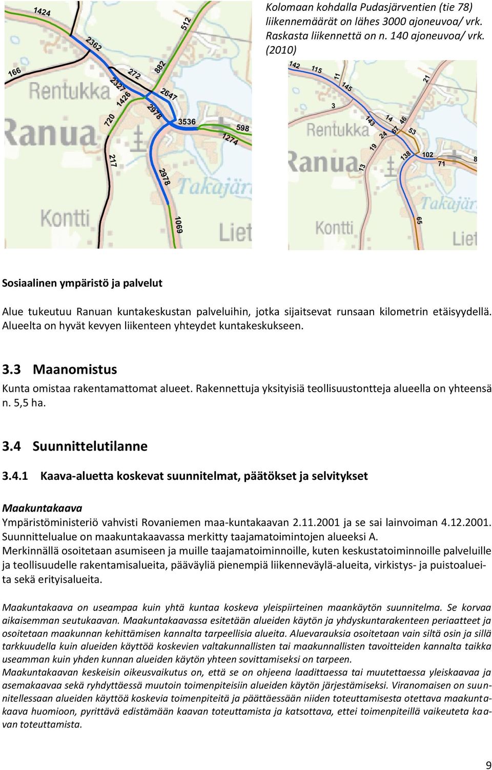 Alueelta on hyvät kevyen liikenteen yhteydet kuntakeskukseen. 3.3 Maanomistus Kunta omistaa rakentamattomat alueet. Rakennettuja yksityisiä teollisuustontteja alueella on yhteensä n. 5,5 ha. 3.4 Suunnittelutilanne 3.