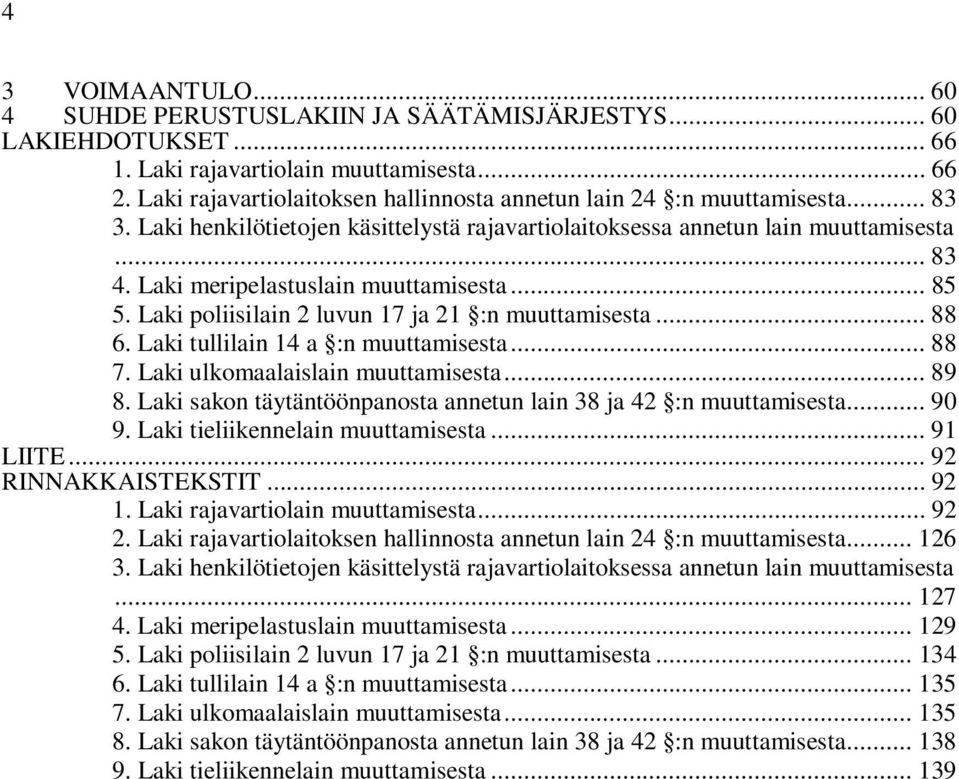 Laki meripelastuslain muuttamisesta... 85 5. Laki poliisilain 2 luvun 17 ja 21 :n muuttamisesta... 88 6. Laki tullilain 14 a :n muuttamisesta... 88 7. Laki ulkomaalaislain muuttamisesta... 89 8.