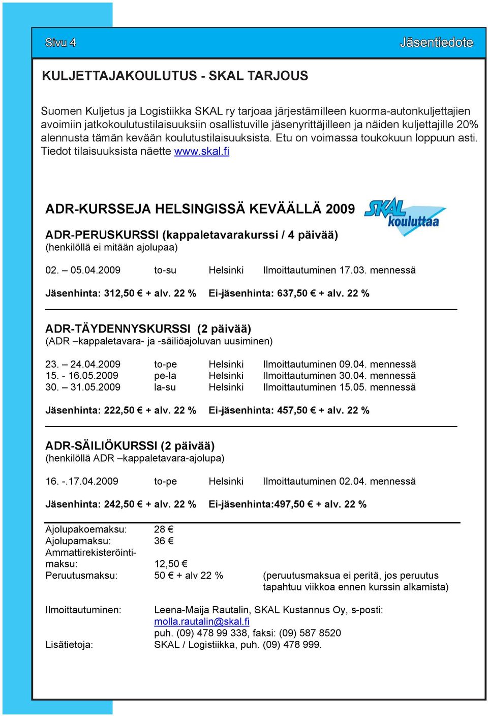 fi ADR-KURSSEJA HELSINGISSÄ KEVÄÄLLÄ 2009 ADR-PERUSKURSSI (kappaletavarakurssi / 4 päivää) (henkilöllä ei mitään ajolupaa) 02. 05.04.2009 to-su Helsinki Ilmoittautuminen 17.03.