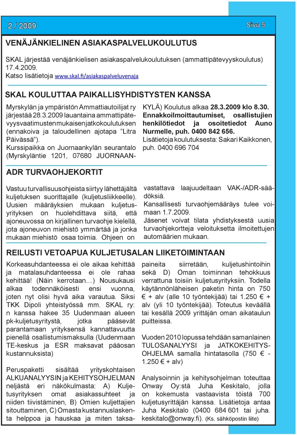 2009 lauantaina ammattipätevyysvaatimusten mukaisen jatkokoulutuksen (ennakoiva ja taloudellinen ajotapa Litra Päivässä ).