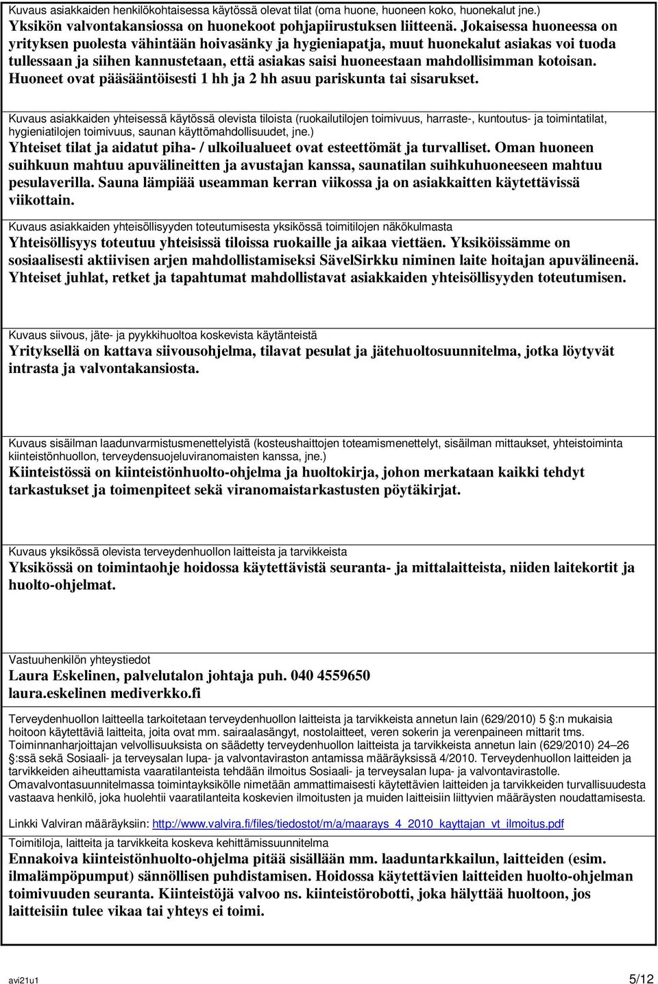 kotoisan. Huoneet ovat pääsääntöisesti 1 hh ja 2 hh asuu pariskunta tai sisarukset.