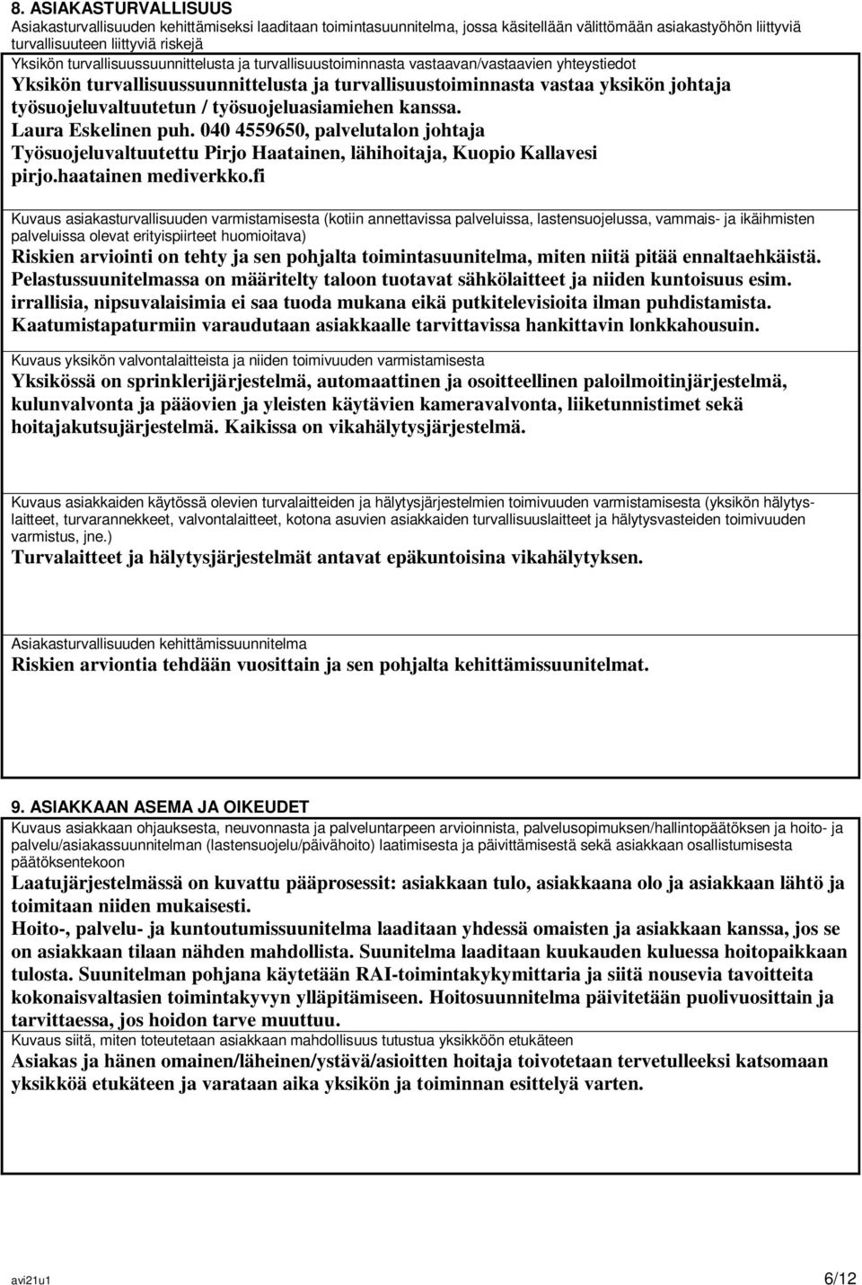 työsuojeluasiamiehen kanssa. Laura Eskelinen puh. 040 4559650, palvelutalon johtaja Työsuojeluvaltuutettu Pirjo Haatainen, lähihoitaja, Kuopio Kallavesi pirjo.haatainen mediverkko.