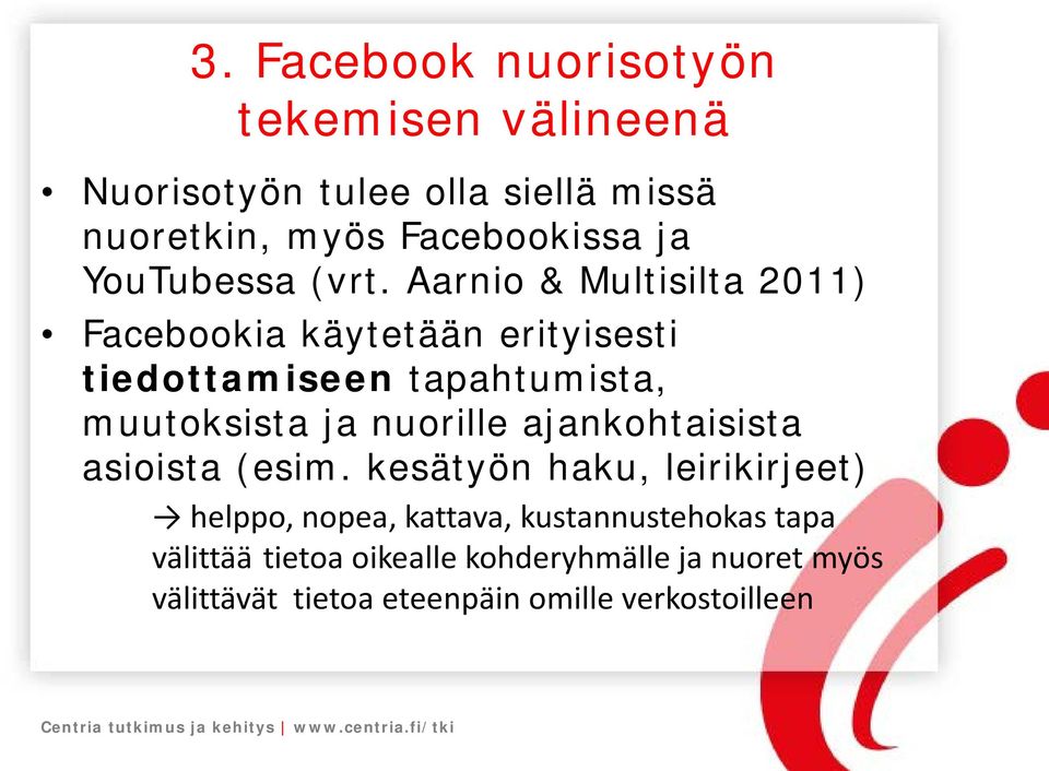 Aarnio & Multisilta 2011) Facebookia käytetään erityisesti tiedottamiseen tapahtumista, muutoksista ja nuorille