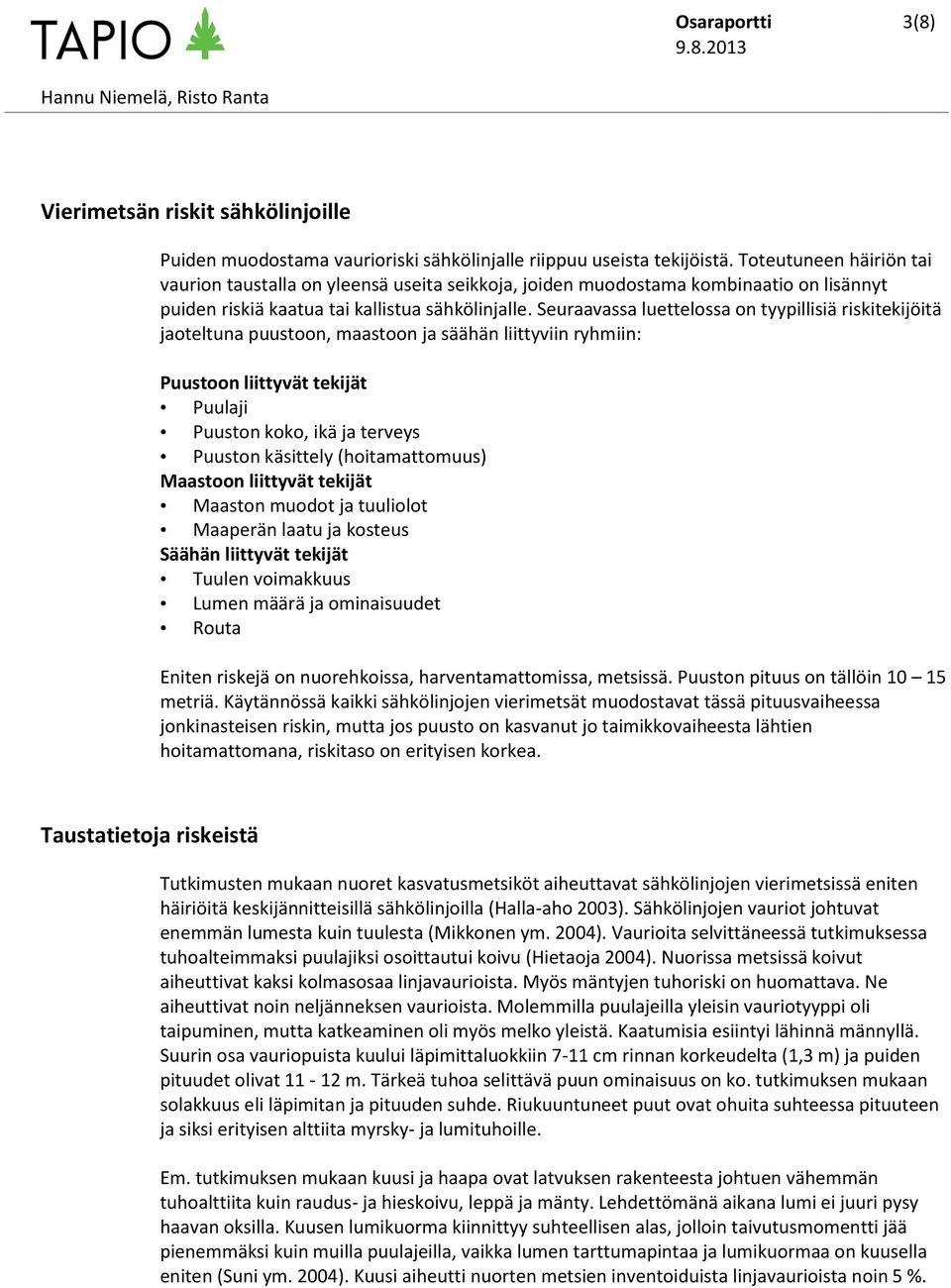 Seuraavassa luettelossa on tyypillisiä riskitekijöitä jaoteltuna puustoon, maastoon ja säähän liittyviin ryhmiin: Puustoon liittyvät tekijät Puulaji Puuston koko, ikä ja terveys Puuston käsittely