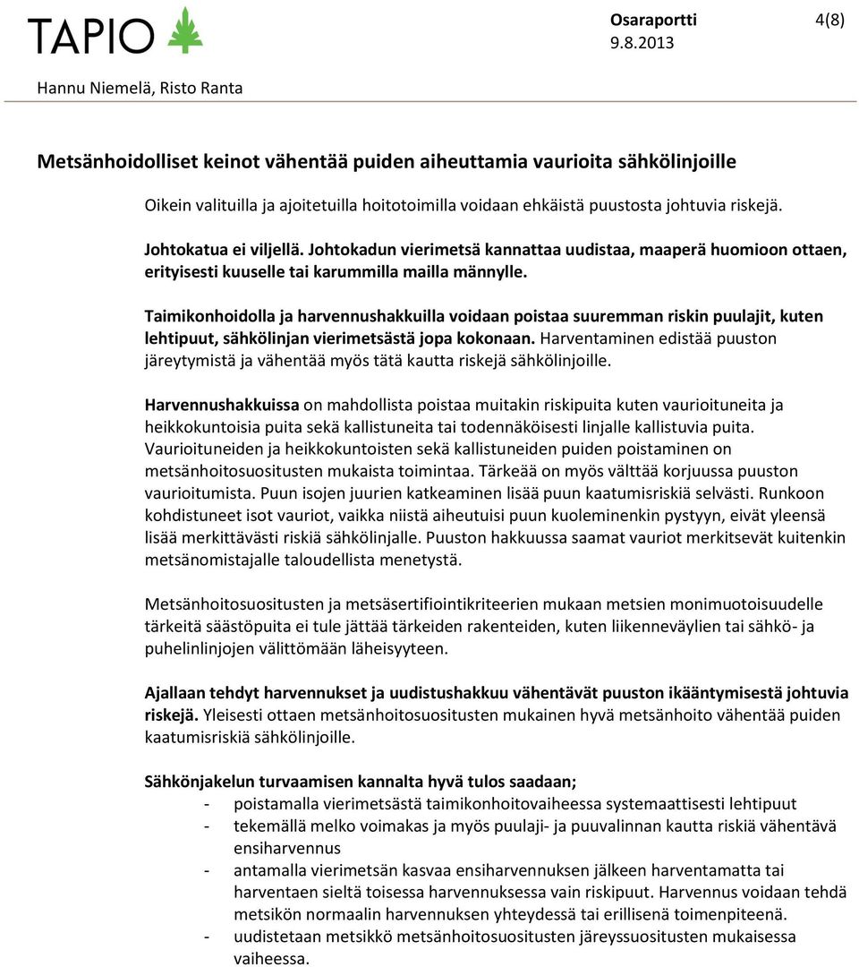 Taimikonhoidolla ja harvennushakkuilla voidaan poistaa suuremman riskin puulajit, kuten lehtipuut, sähkölinjan vierimetsästä jopa kokonaan.
