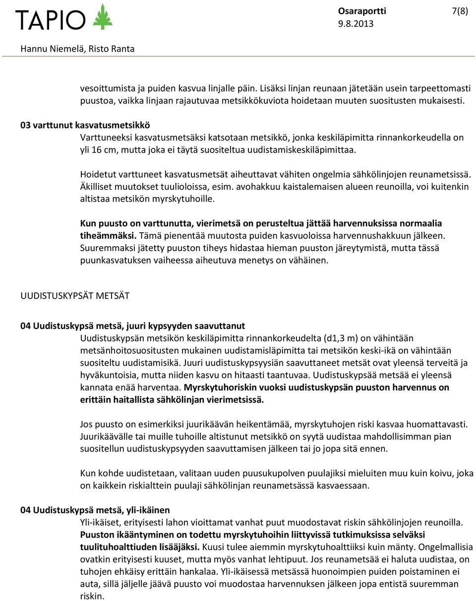 03 varttunut kasvatusmetsikkö Varttuneeksi kasvatusmetsäksi katsotaan metsikkö, jonka keskiläpimitta rinnankorkeudella on yli 16 cm, mutta joka ei täytä suositeltua uudistamiskeskiläpimittaa.