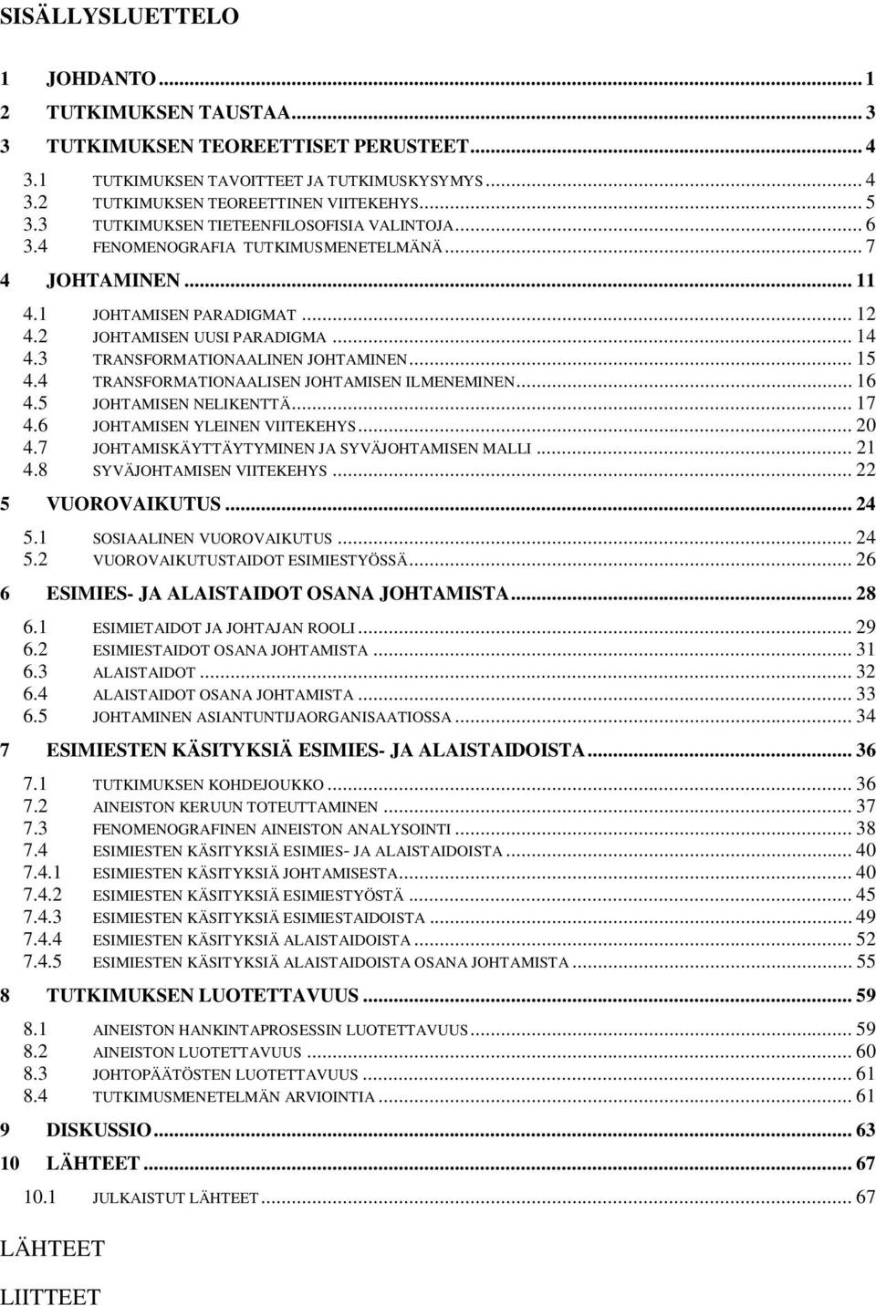 3 TRANSFORMATIONAALINEN JOHTAMINEN... 15 4.4 TRANSFORMATIONAALISEN JOHTAMISEN ILMENEMINEN... 16 4.5 JOHTAMISEN NELIKENTTÄ... 17 4.6 JOHTAMISEN YLEINEN VIITEKEHYS... 20 4.