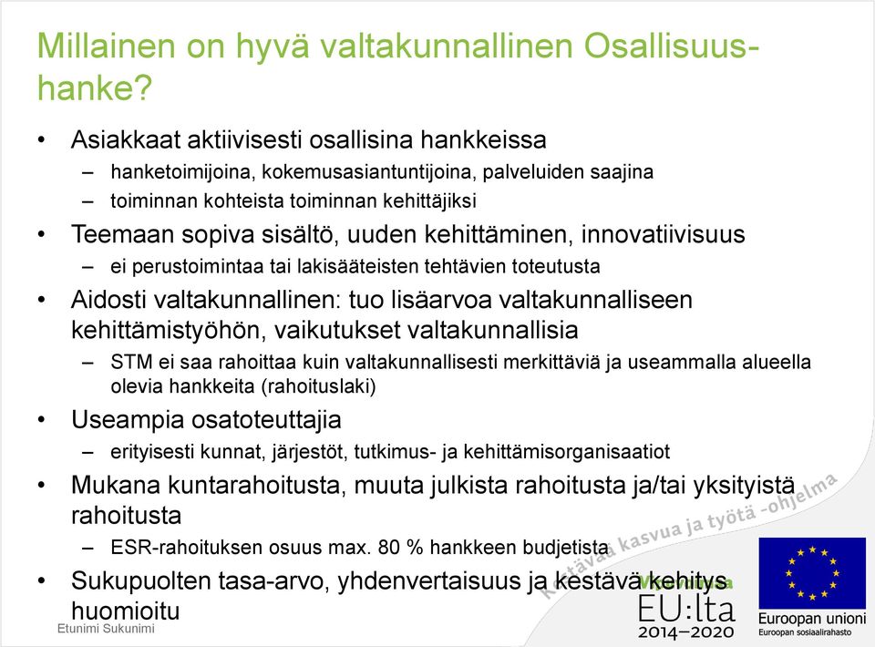 innovatiivisuus ei perustoimintaa tai lakisääteisten tehtävien toteutusta Aidosti valtakunnallinen: tuo lisäarvoa valtakunnalliseen kehittämistyöhön, vaikutukset valtakunnallisia STM ei saa rahoittaa