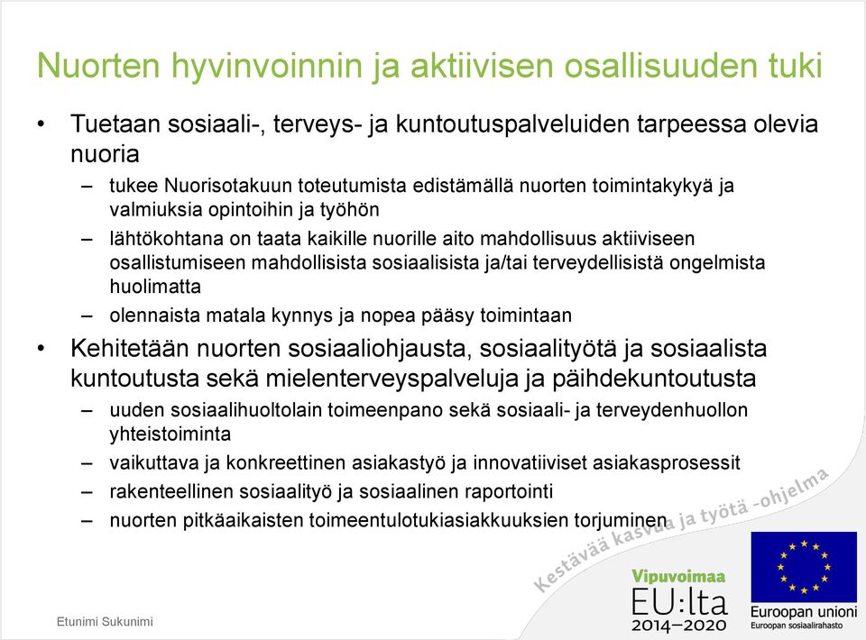 olennaista matala kynnys ja nopea pääsy toimintaan Kehitetään nuorten sosiaaliohjausta, sosiaalityötä ja sosiaalista kuntoutusta sekä mielenterveyspalveluja ja päihdekuntoutusta uuden