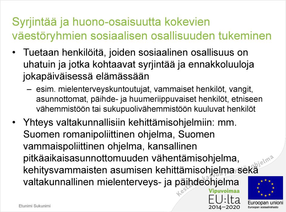 mielenterveyskuntoutujat, vammaiset henkilöt, vangit, asunnottomat, päihde- ja huumeriippuvaiset henkilöt, etniseen vähemmistöön tai sukupuolivähemmistöön kuuluvat