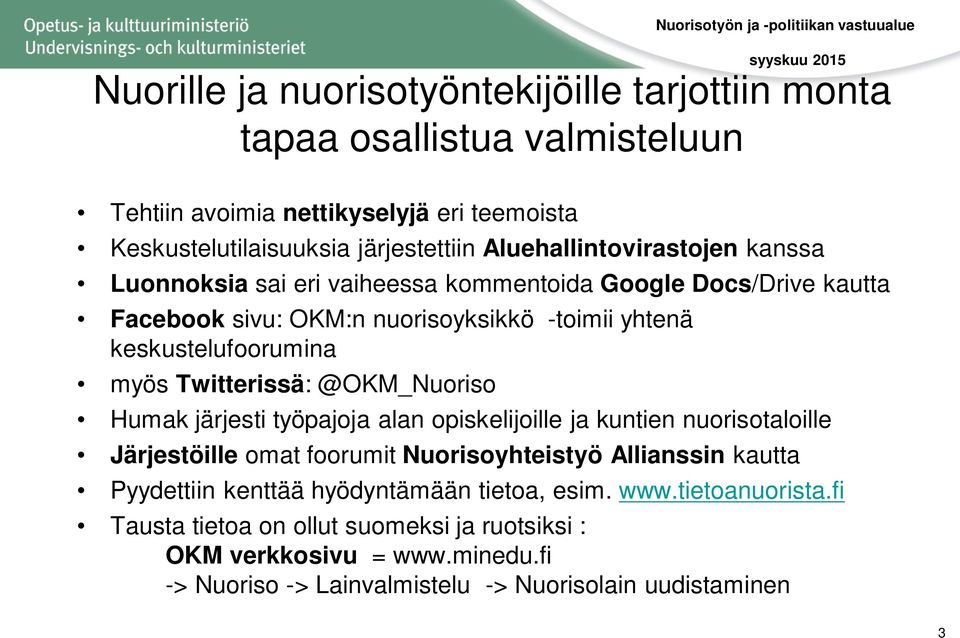 Twitterissä: @OKM_Nuoriso Humak järjesti työpajoja alan opiskelijoille ja kuntien nuorisotaloille Järjestöille omat foorumit Nuorisoyhteistyö Allianssin kautta Pyydettiin