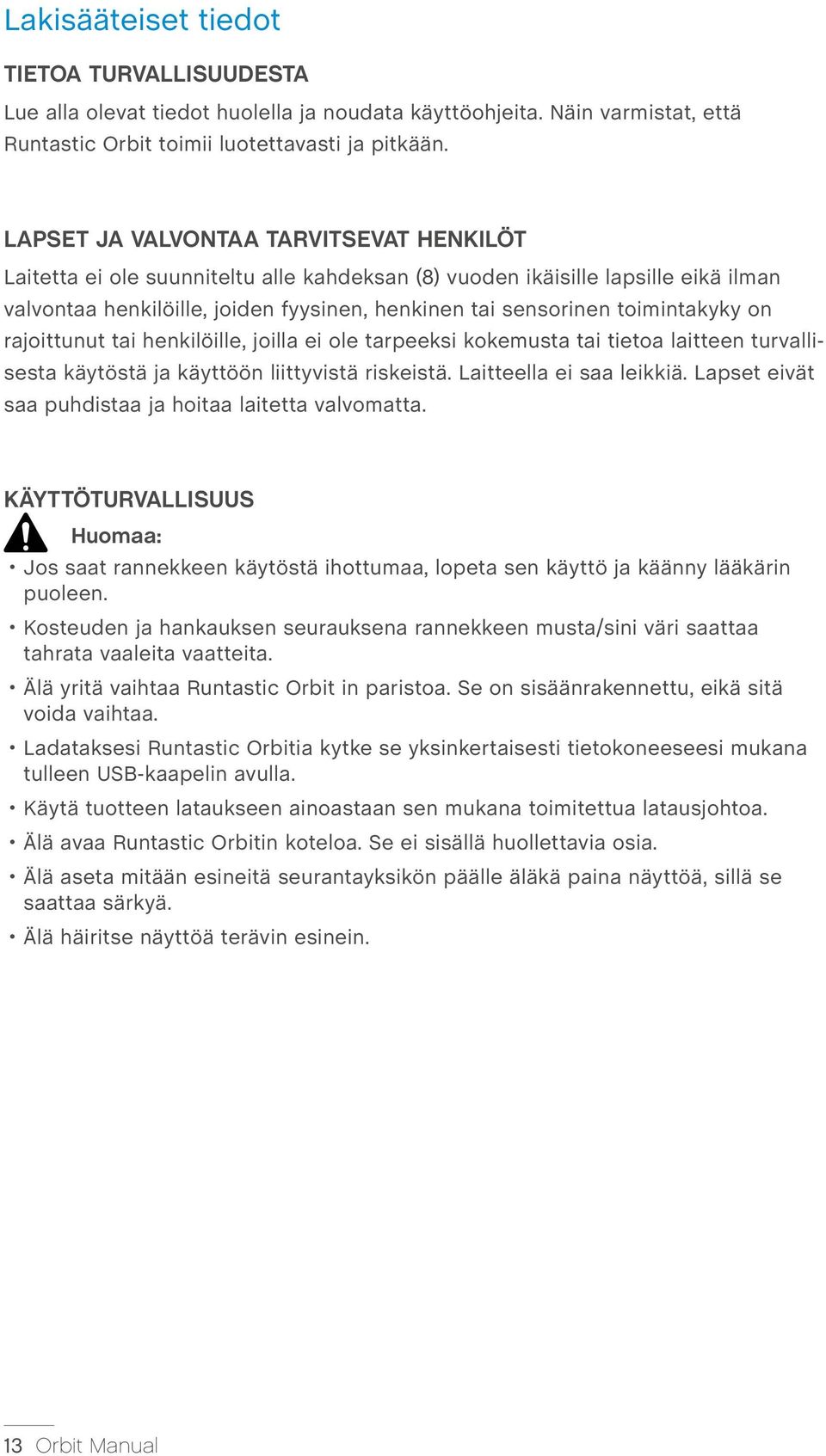 toimintakyky on rajoittunut tai henkilöille, joilla ei ole tarpeeksi kokemusta tai tietoa laitteen turvallisesta käytöstä ja käyttöön liittyvistä riskeistä. Laitteella ei saa leikkiä.