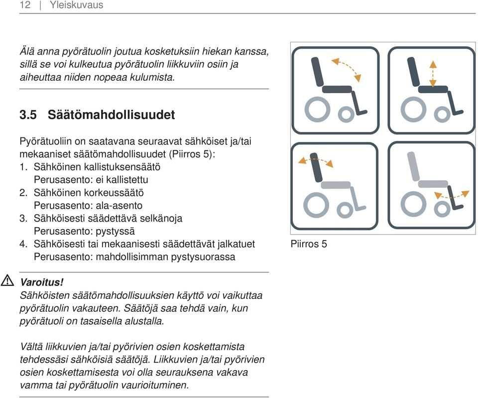 Sähköinen korkeussäätö Perusasento: ala-asento 3. Sähköisesti säädettävä selkänoja Perusasento: pystyssä 4.