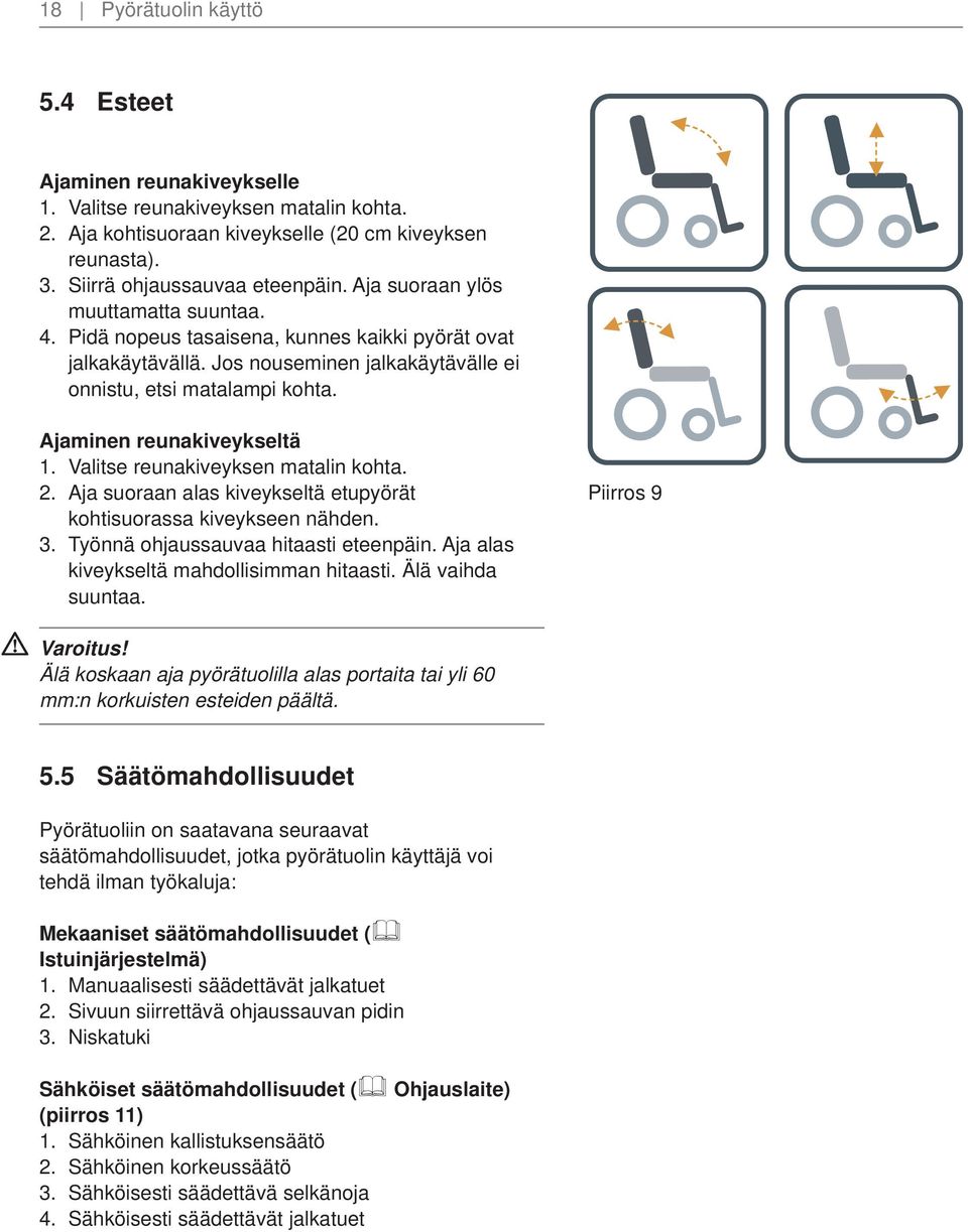 Valitse reunakiveyksen matalin kohta. 2. Aja suoraan alas kiveykseltä etupyörät kohtisuorassa kiveykseen nähden. 3. Työnnä ohjaussauvaa hitaasti eteenpäin.