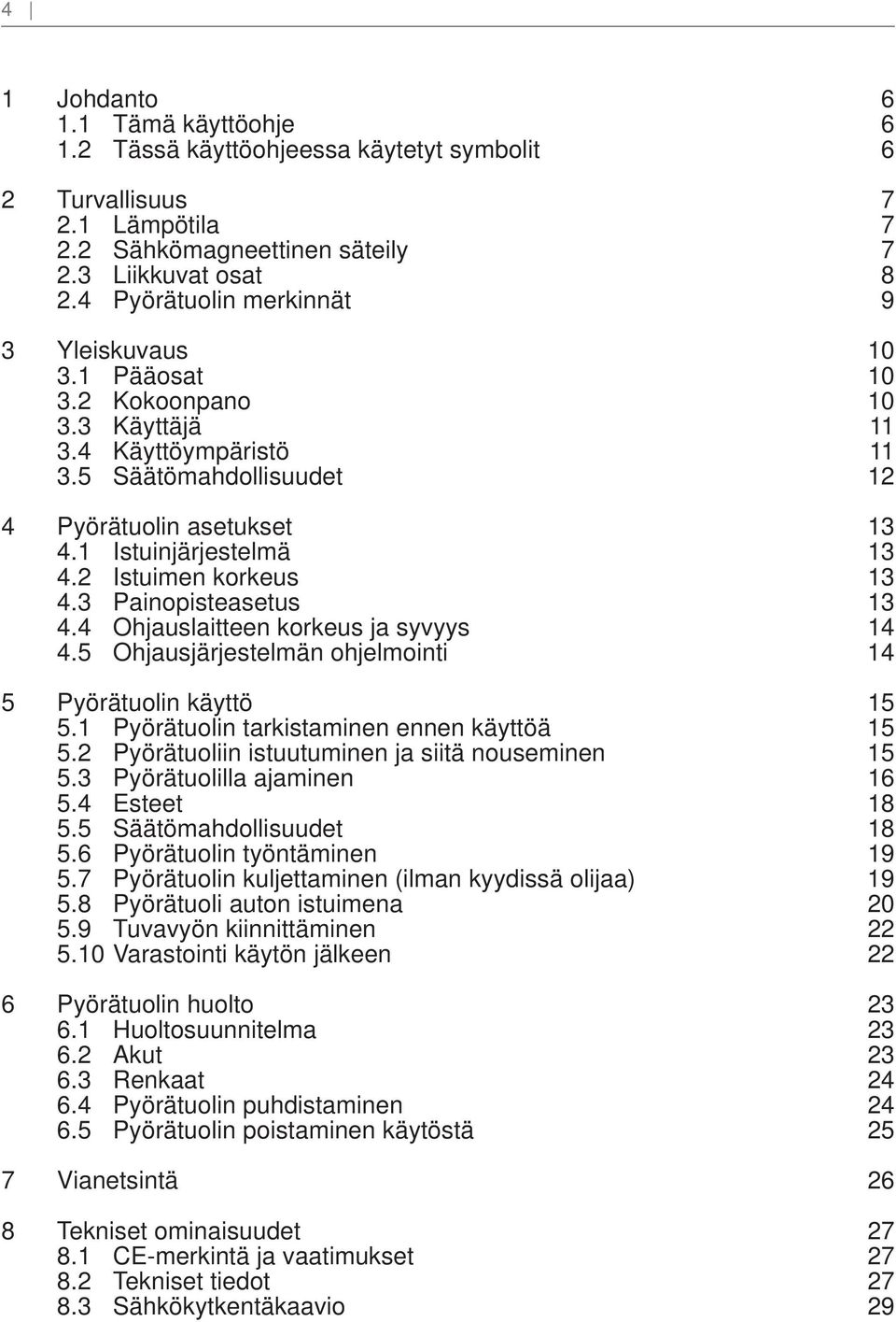 2 Istuimen korkeus 13 4.3 Painopisteasetus 13 4.4 Ohjauslaitteen korkeus ja syvyys 14 4.5 Ohjausjärjestelmän ohjelmointi 14 5 Pyörätuolin käyttö 15 5.1 Pyörätuolin tarkistaminen ennen käyttöä 15 5.