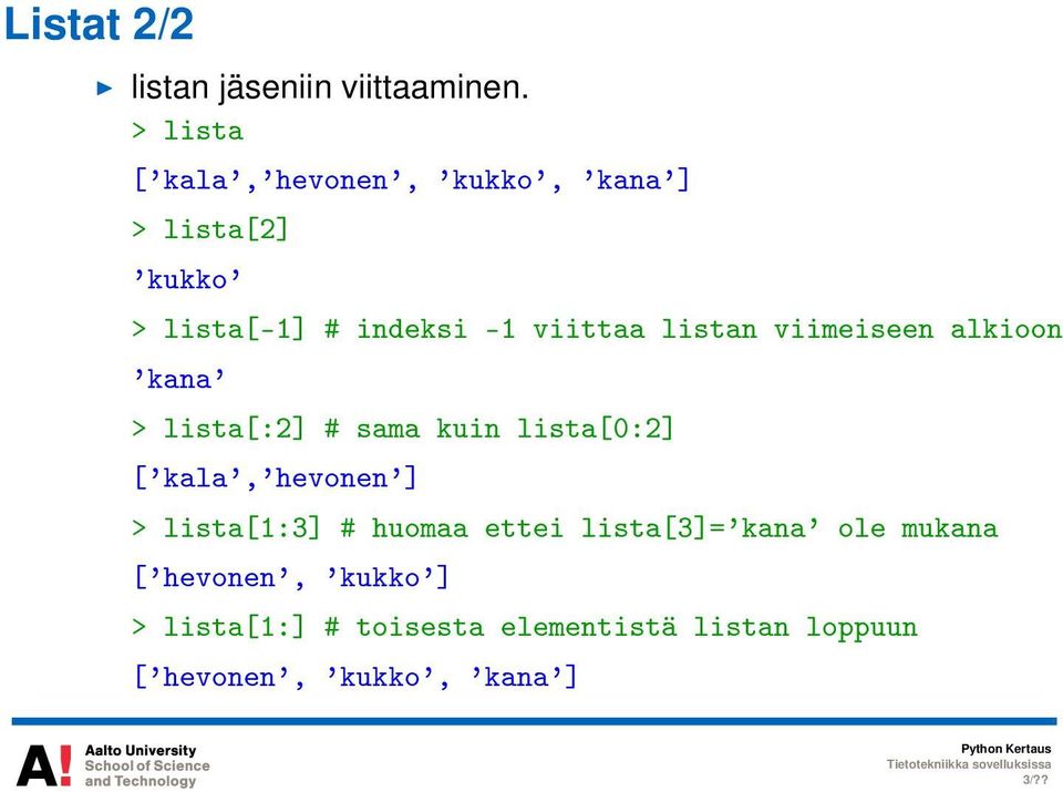 listan viimeiseen alkioon 'kana' > lista[:2] # sama kuin lista[0:2] ['kala','hevonen'] >